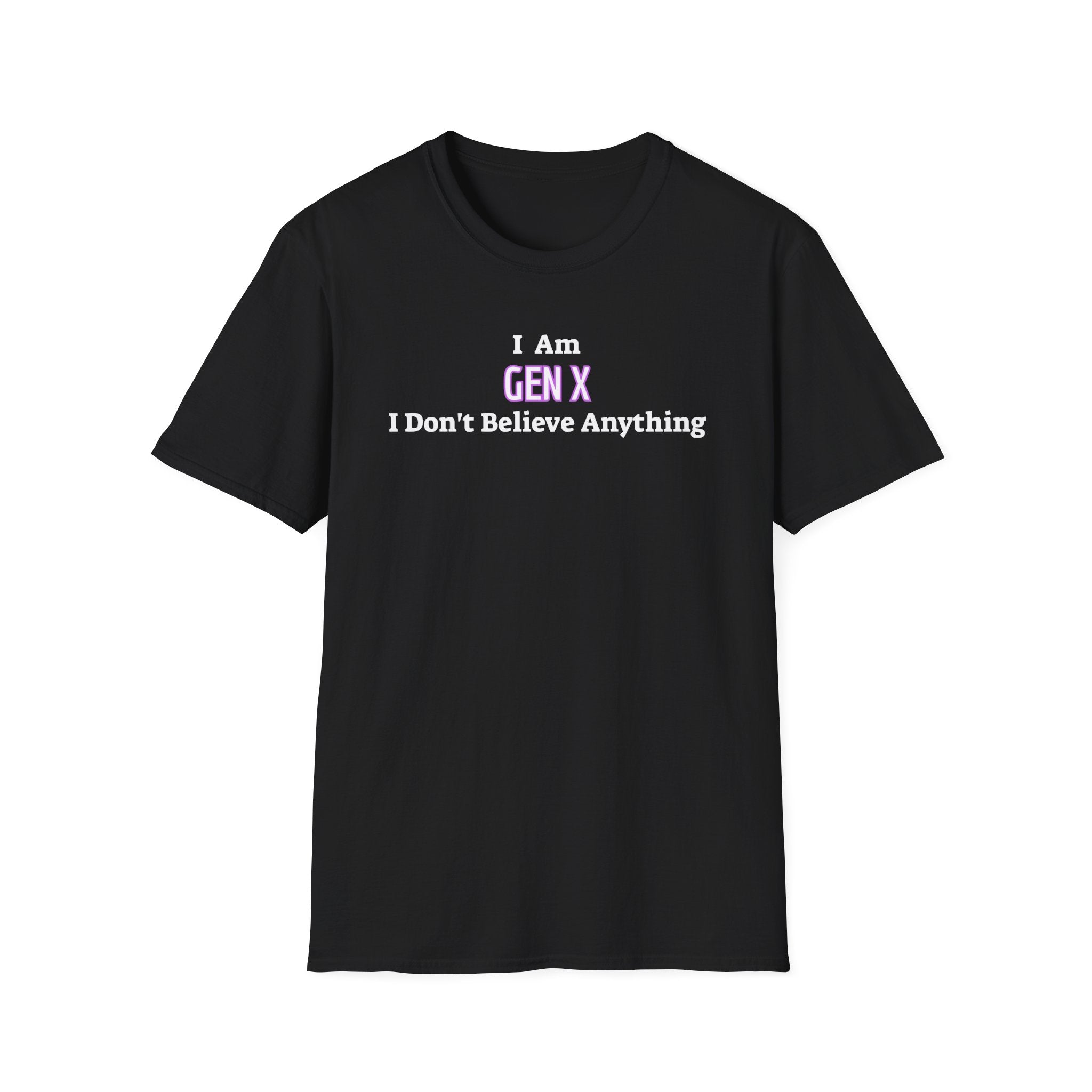 I Am Gen X T-Shirt — "I Don't Believe Anything" Retro Humor Tee