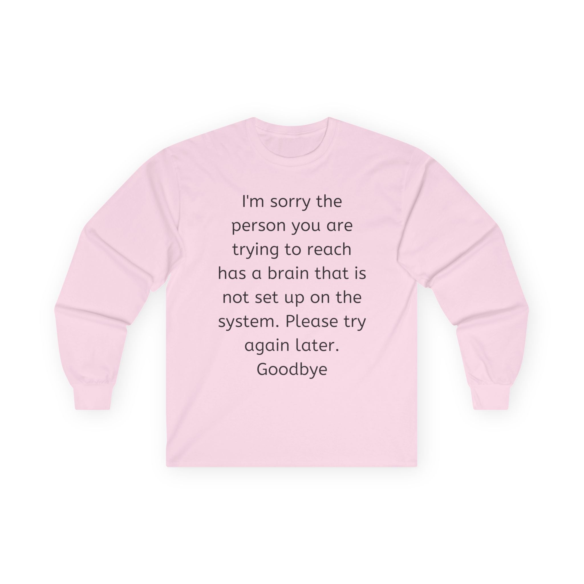 Funny Sarcastic Long Sleeve Tee — “I’m sorry the person you are trying to reach…”