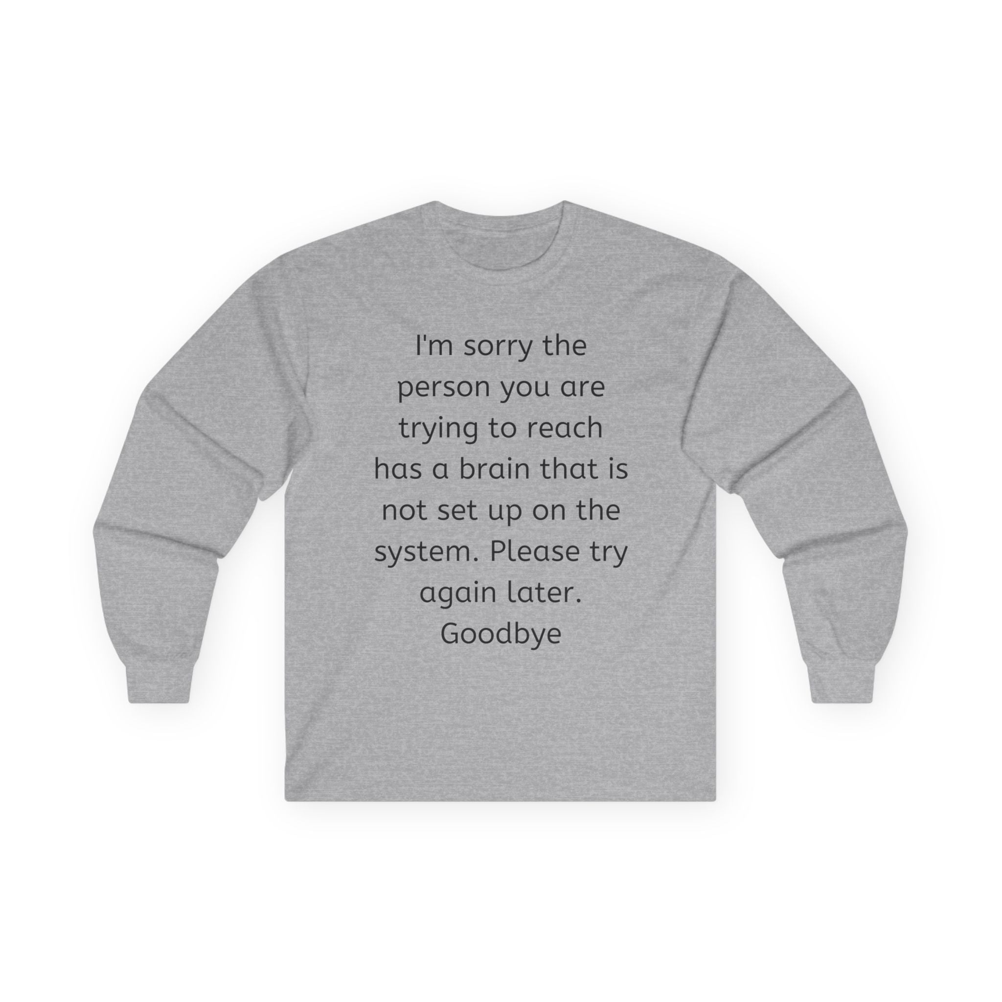 Funny Sarcastic Long Sleeve Tee — “I’m sorry the person you are trying to reach…”