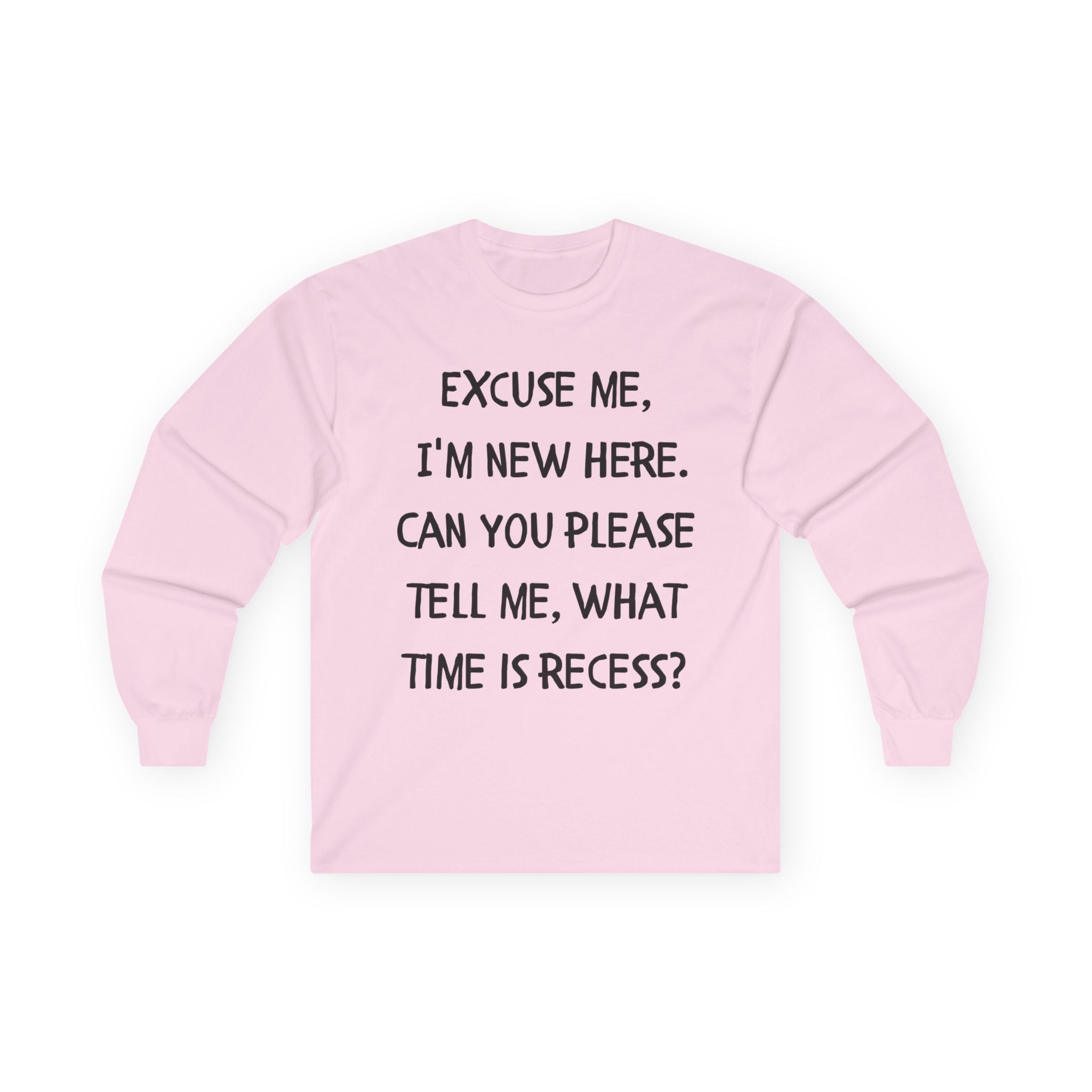 Recess Newbie Long Sleeve Tee — "Excuse Me, I'm New Here. Can You Please Tell Me, What Time Is Recess?"