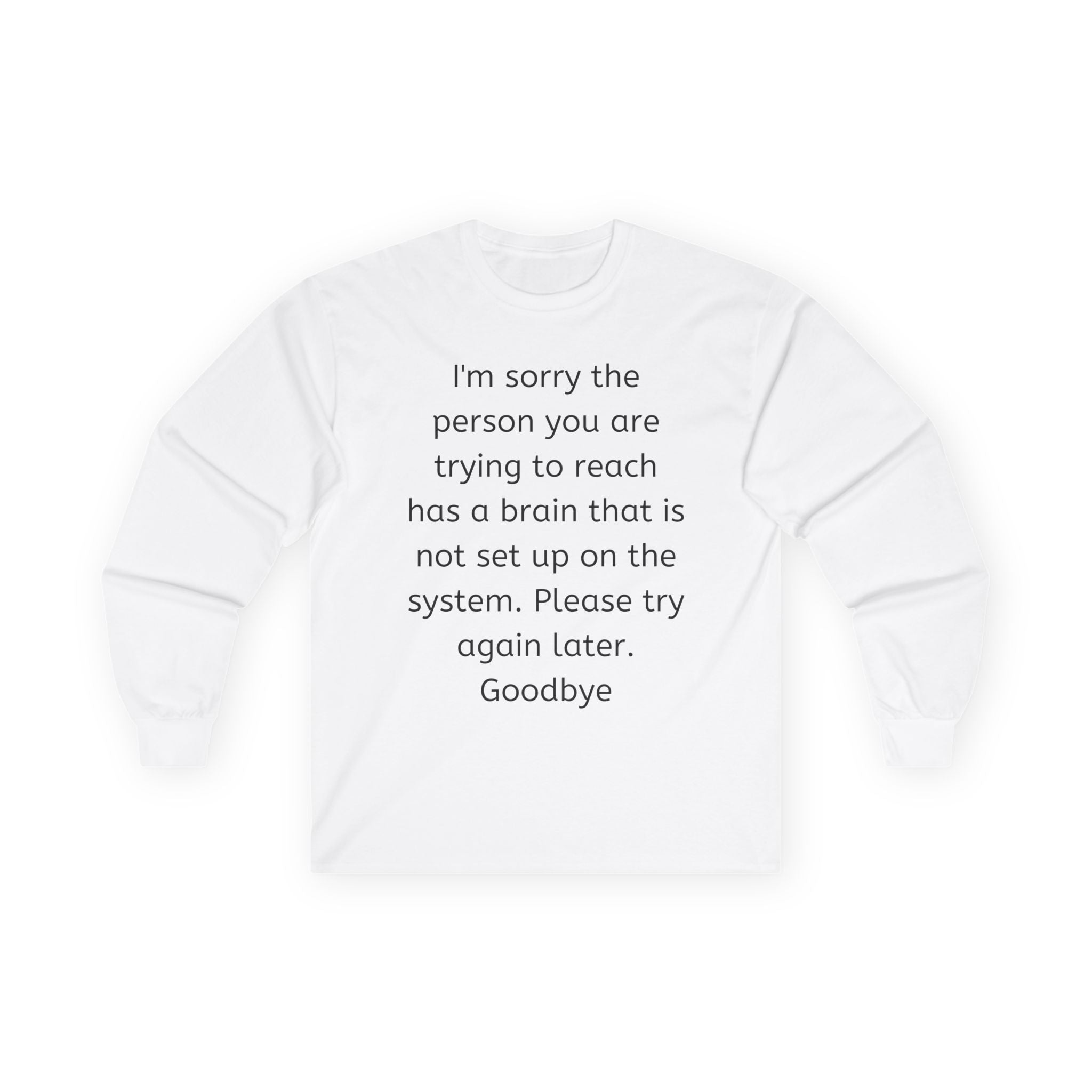 Funny Sarcastic Long Sleeve Tee — “I’m sorry the person you are trying to reach…”