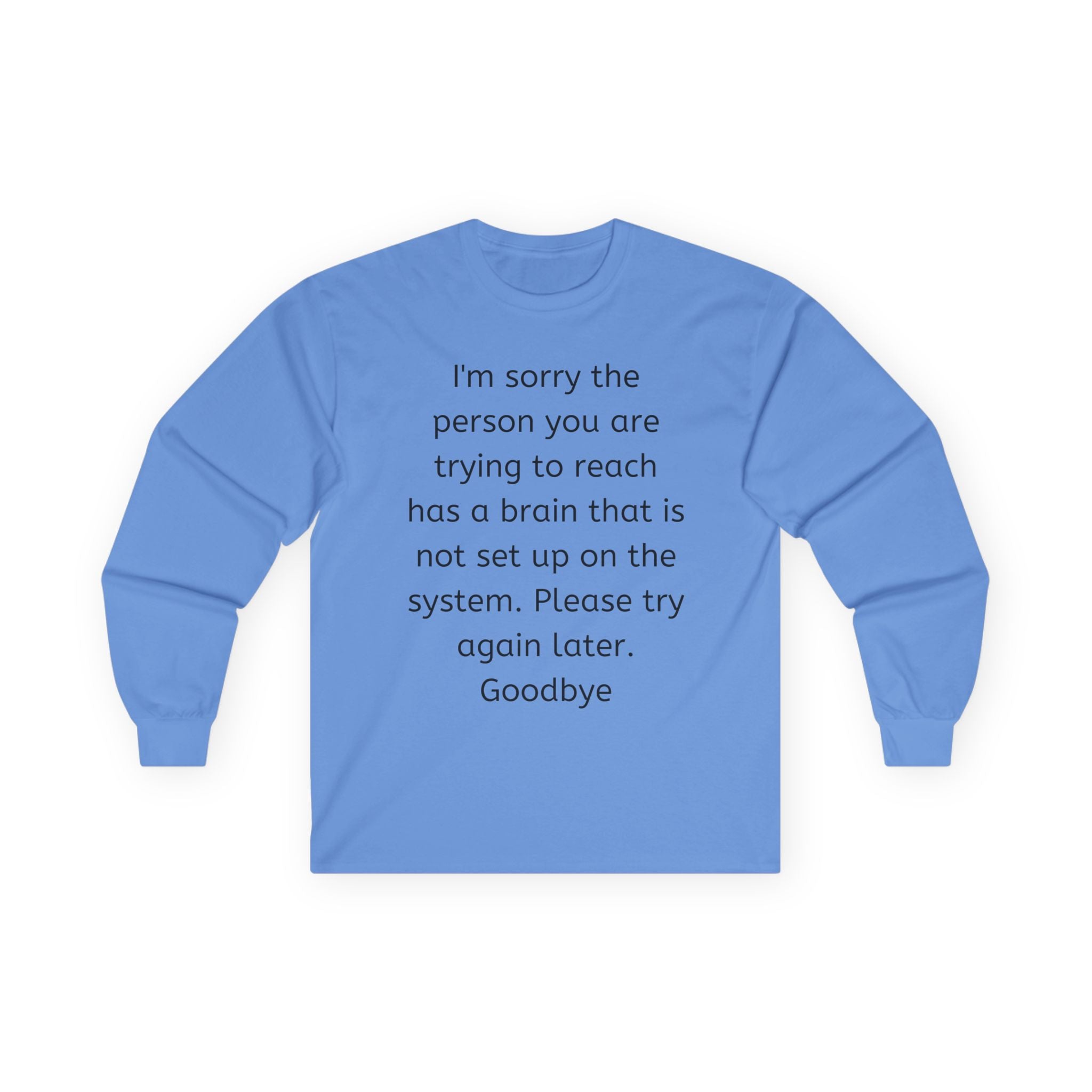 Funny Sarcastic Long Sleeve Tee — “I’m sorry the person you are trying to reach…”