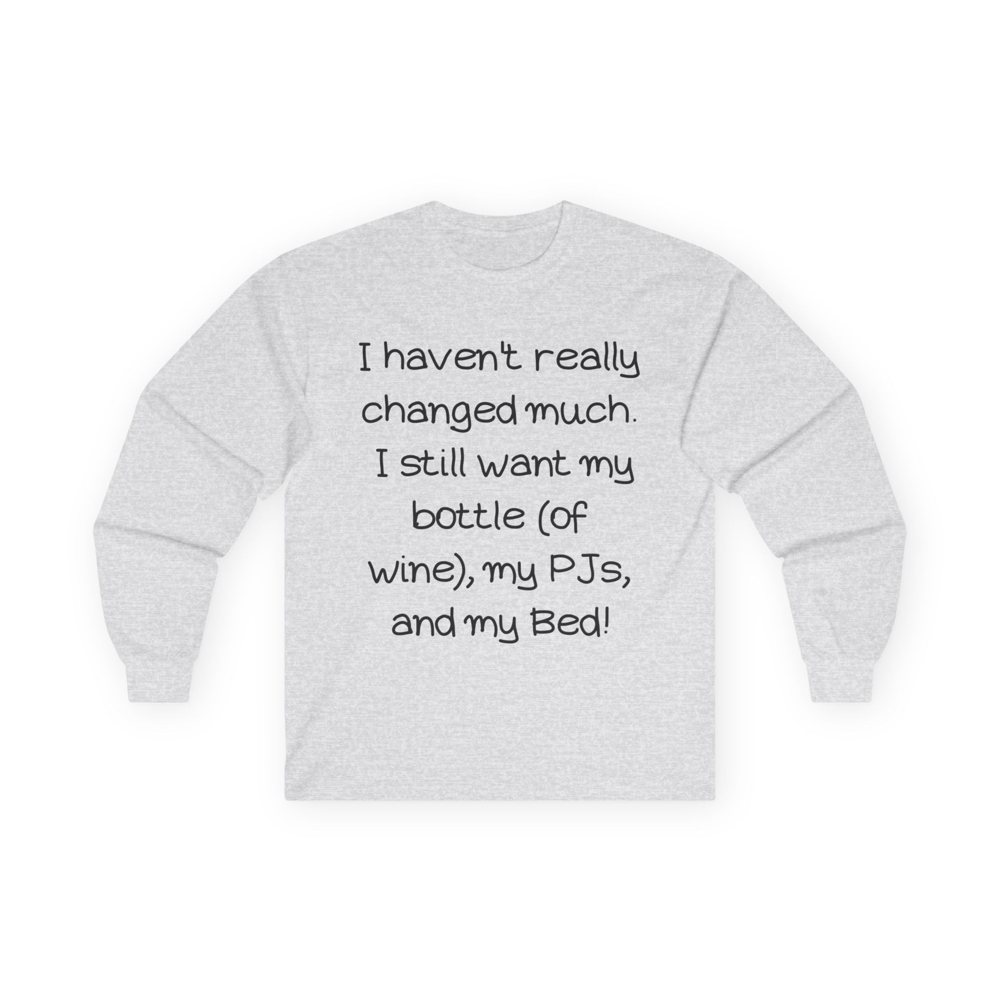 Funny Wine & PJ Long Sleeve Tee — "I haven't really changed much. I still want my bottle (of wine), my PJs, and my Bed!"