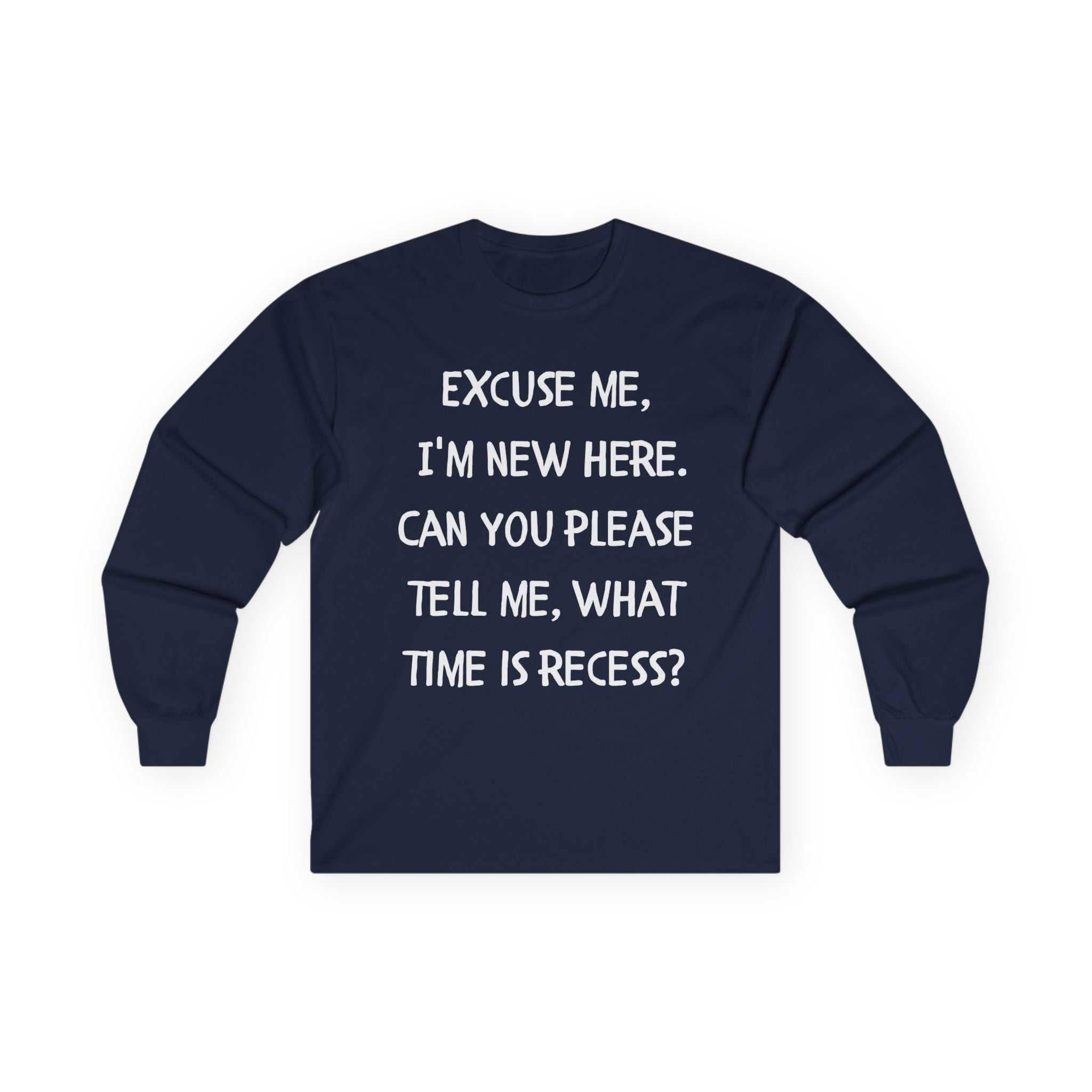 Recess Newbie Long Sleeve Tee — "Excuse Me, I'm New Here. Can You Please Tell Me, What Time Is Recess?"