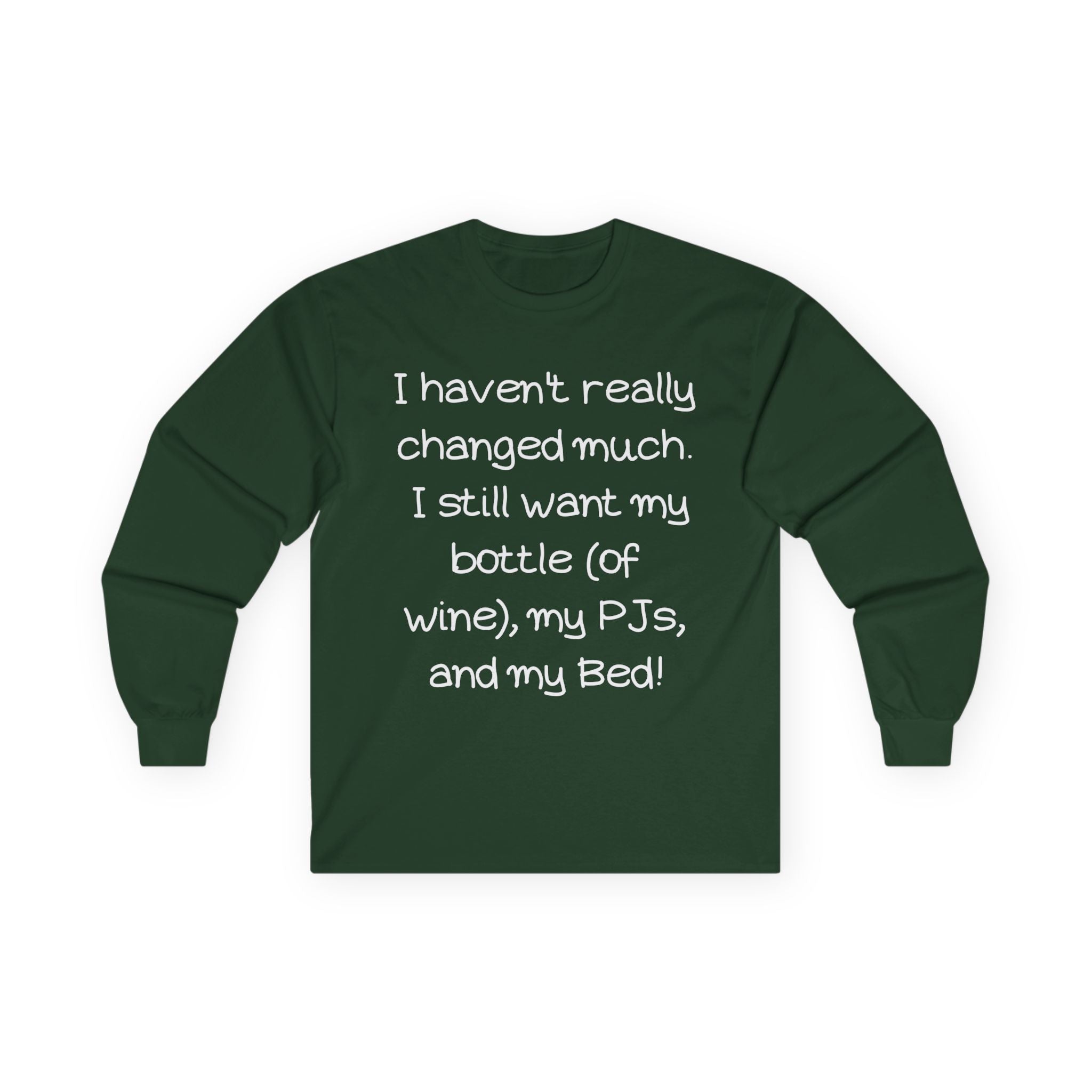 Funny Wine & PJ Long Sleeve Tee — "I haven't really changed much. I still want my bottle (of wine), my PJs, and my Bed!"