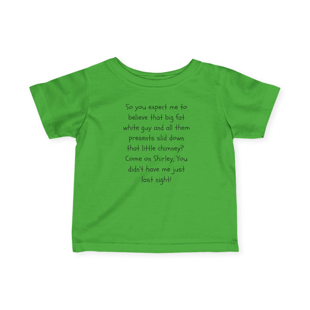 Infant Tee — Funny Holiday Quote “So you expect me to believe that big fat white guy…”