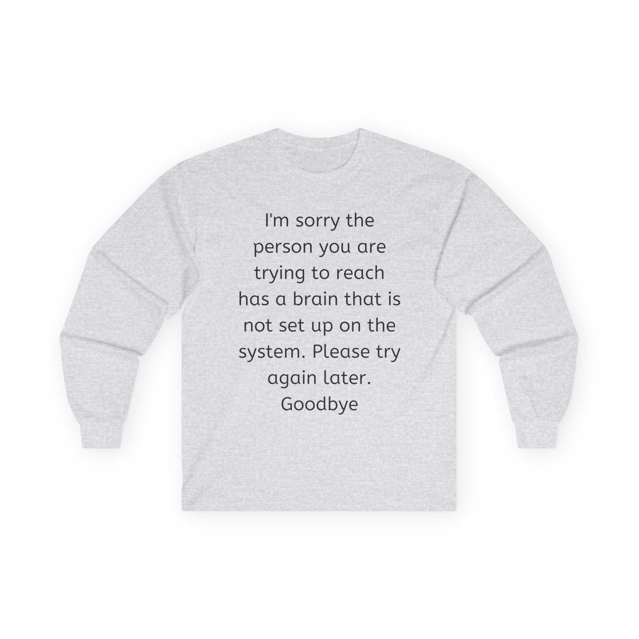 Funny Sarcastic Long Sleeve Tee — “I’m sorry the person you are trying to reach…”