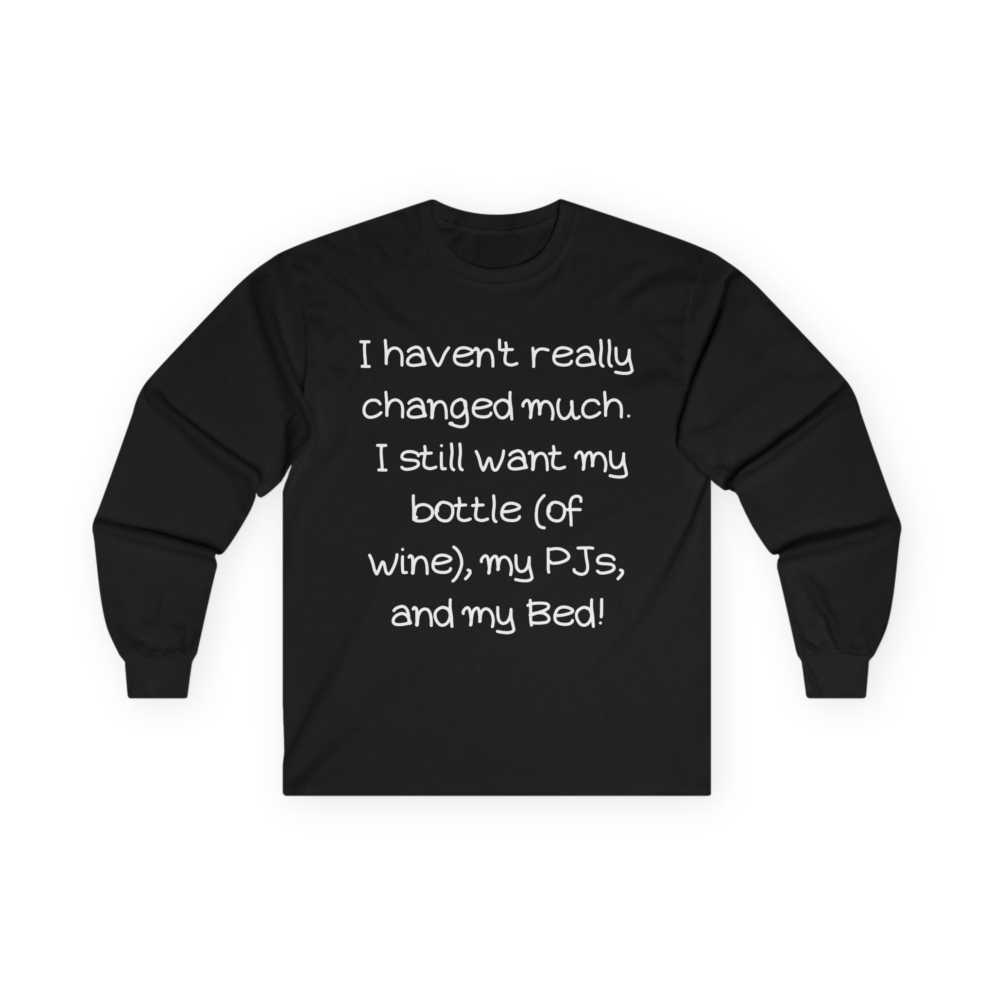 Funny Wine & PJ Long Sleeve Tee — "I haven't really changed much. I still want my bottle (of wine), my PJs, and my Bed!"