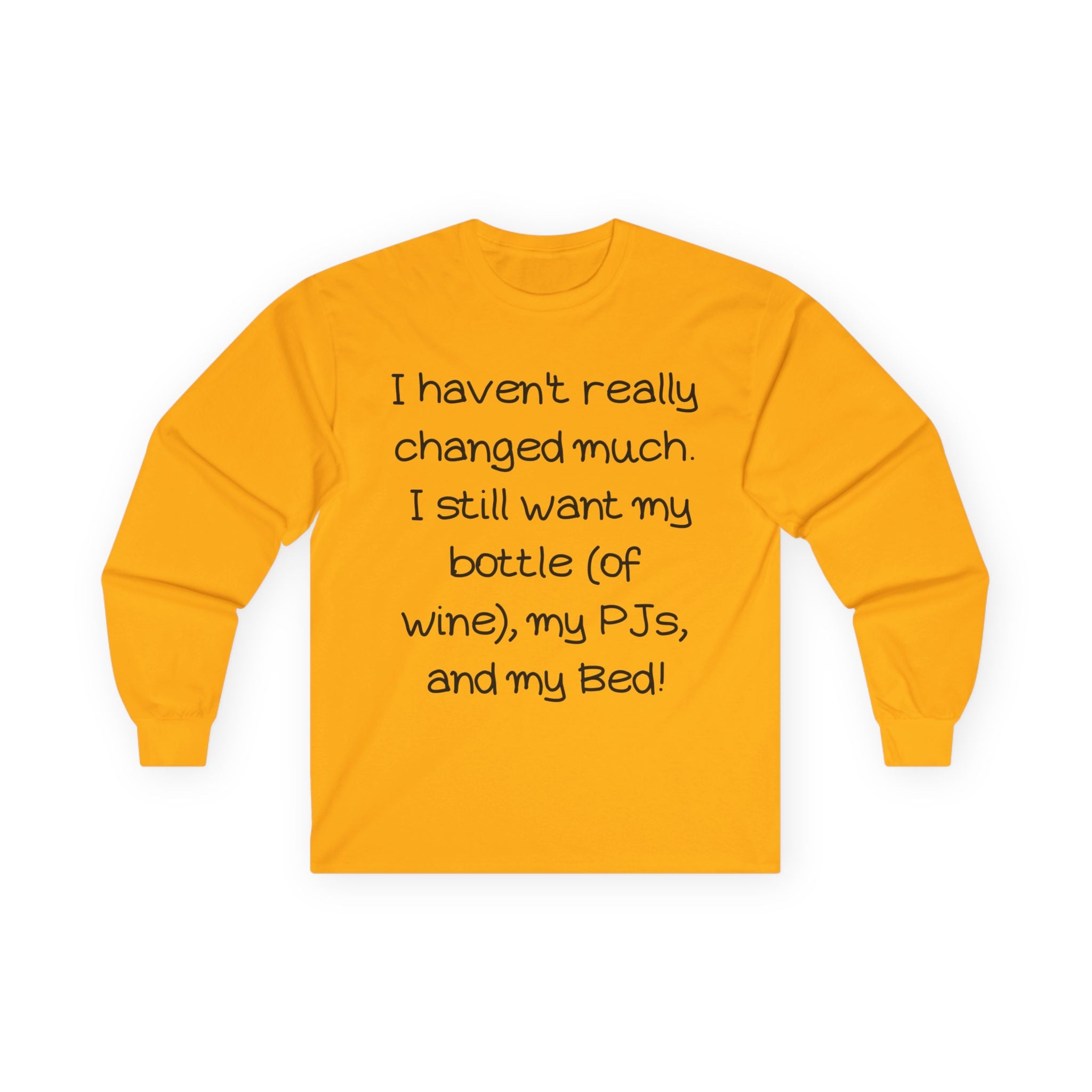 Funny Wine & PJ Long Sleeve Tee — "I haven't really changed much. I still want my bottle (of wine), my PJs, and my Bed!"