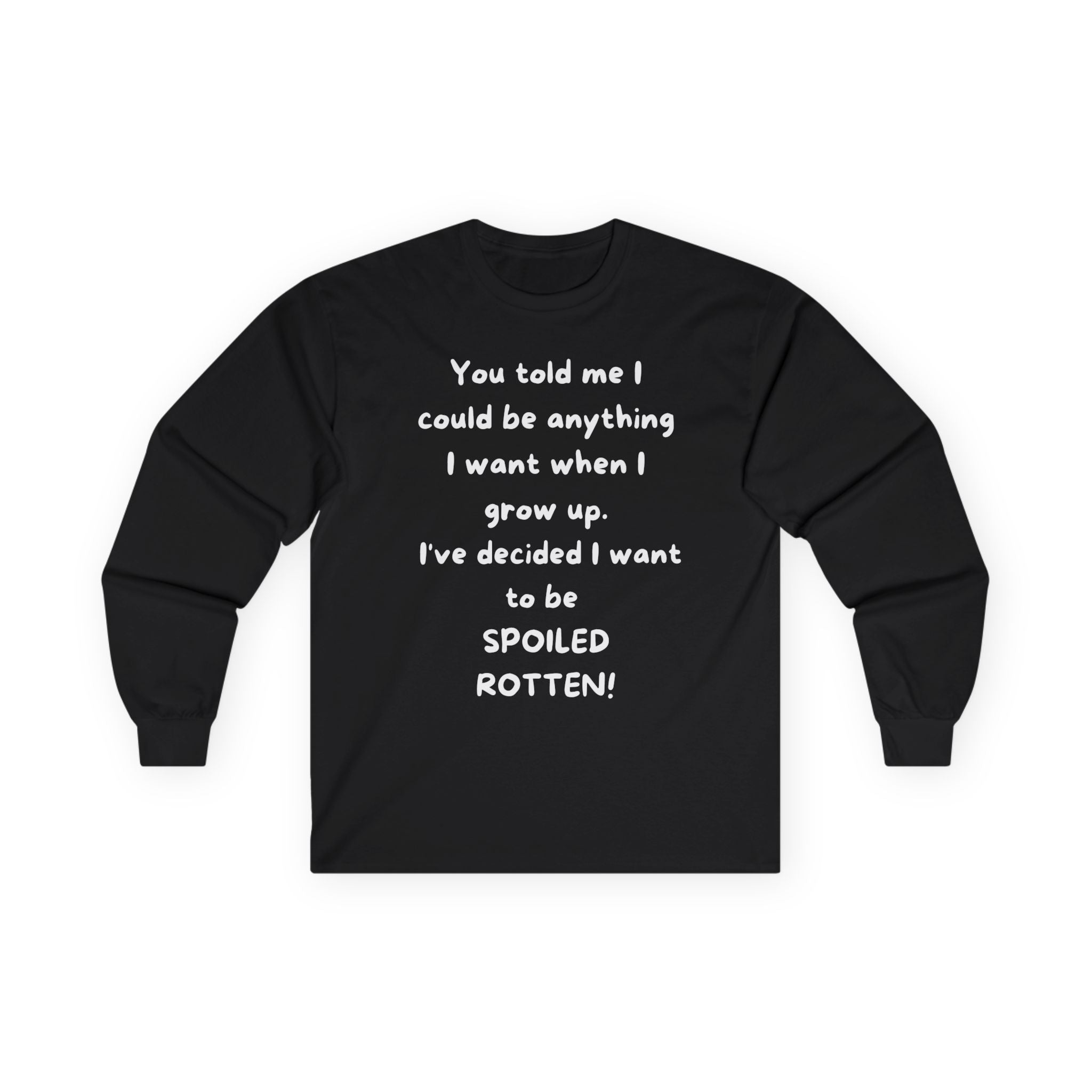 Funny Quote Long Sleeve Tee — "I Could Be Anything…Spoiled Rotten"
