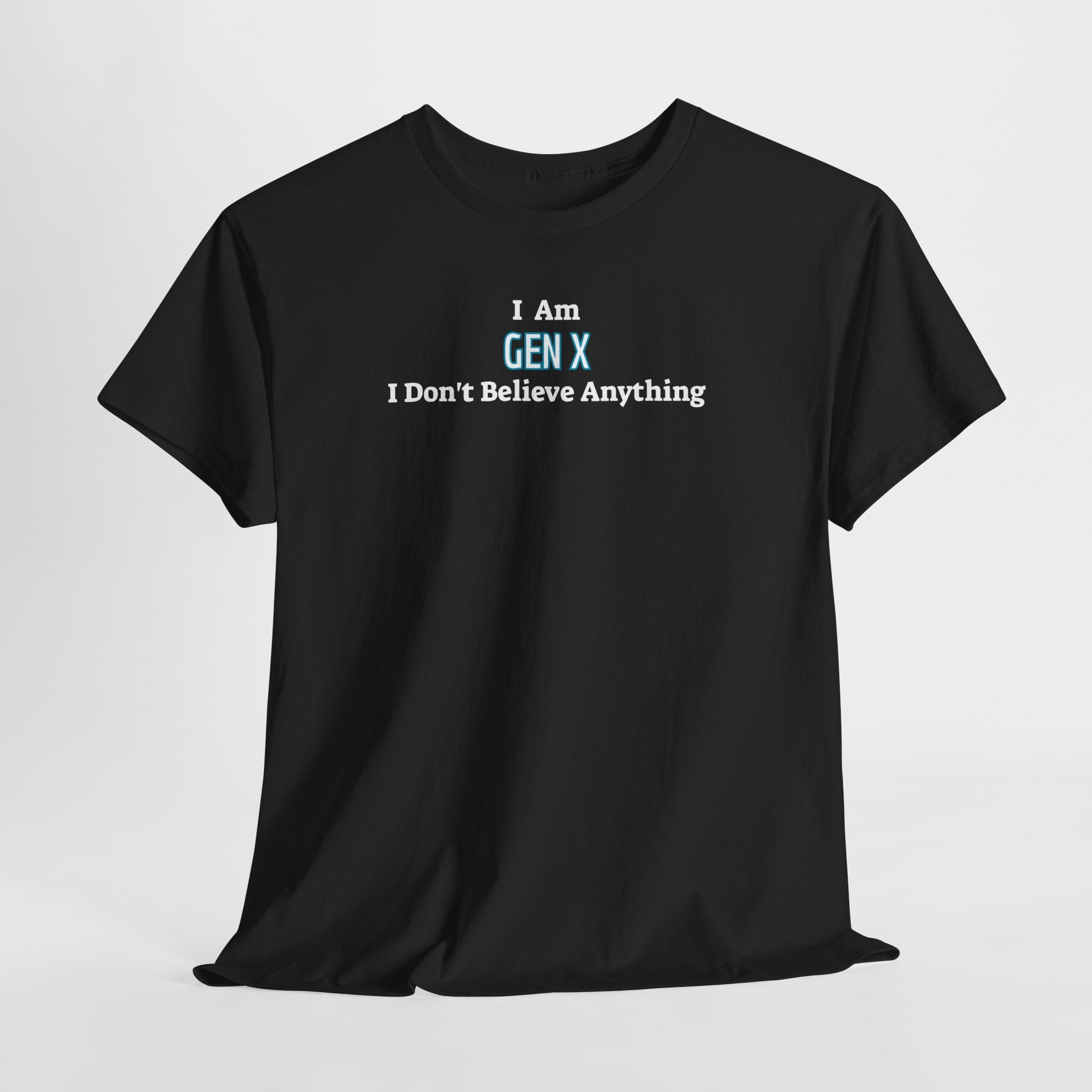 I Am Gen X T-Shirt — "I Don't Believe Anything" Retro Humor Tee