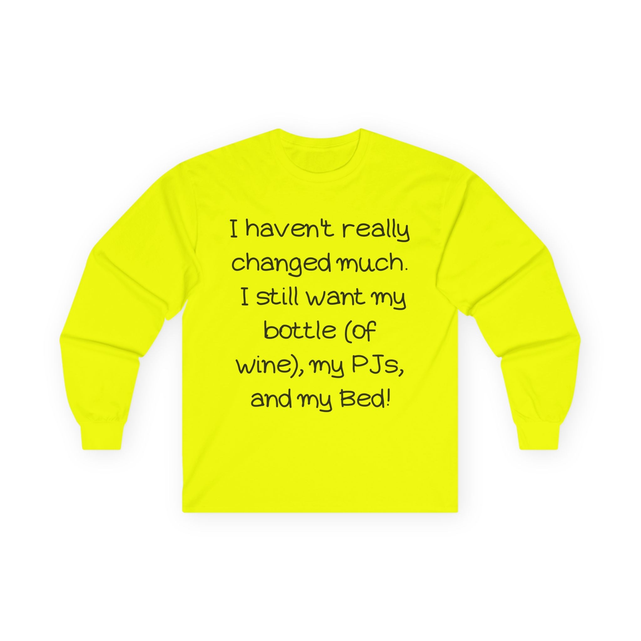 Funny Wine & PJ Long Sleeve Tee — "I haven't really changed much. I still want my bottle (of wine), my PJs, and my Bed!"