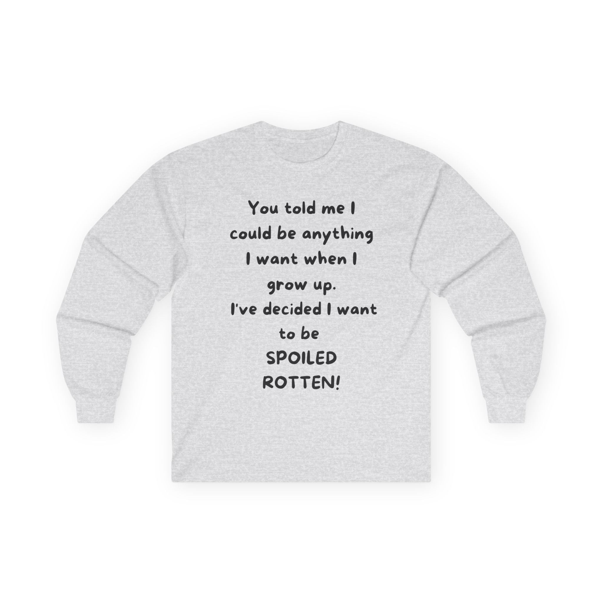 Funny Quote Long Sleeve Tee — "I Could Be Anything…Spoiled Rotten"