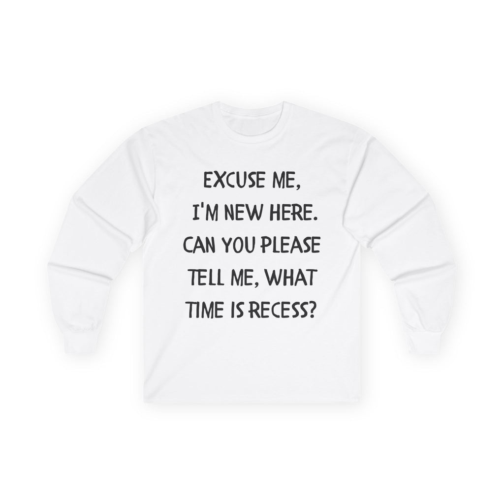 Recess Newbie Long Sleeve Tee — "Excuse Me, I'm New Here. Can You Please Tell Me, What Time Is Recess?"
