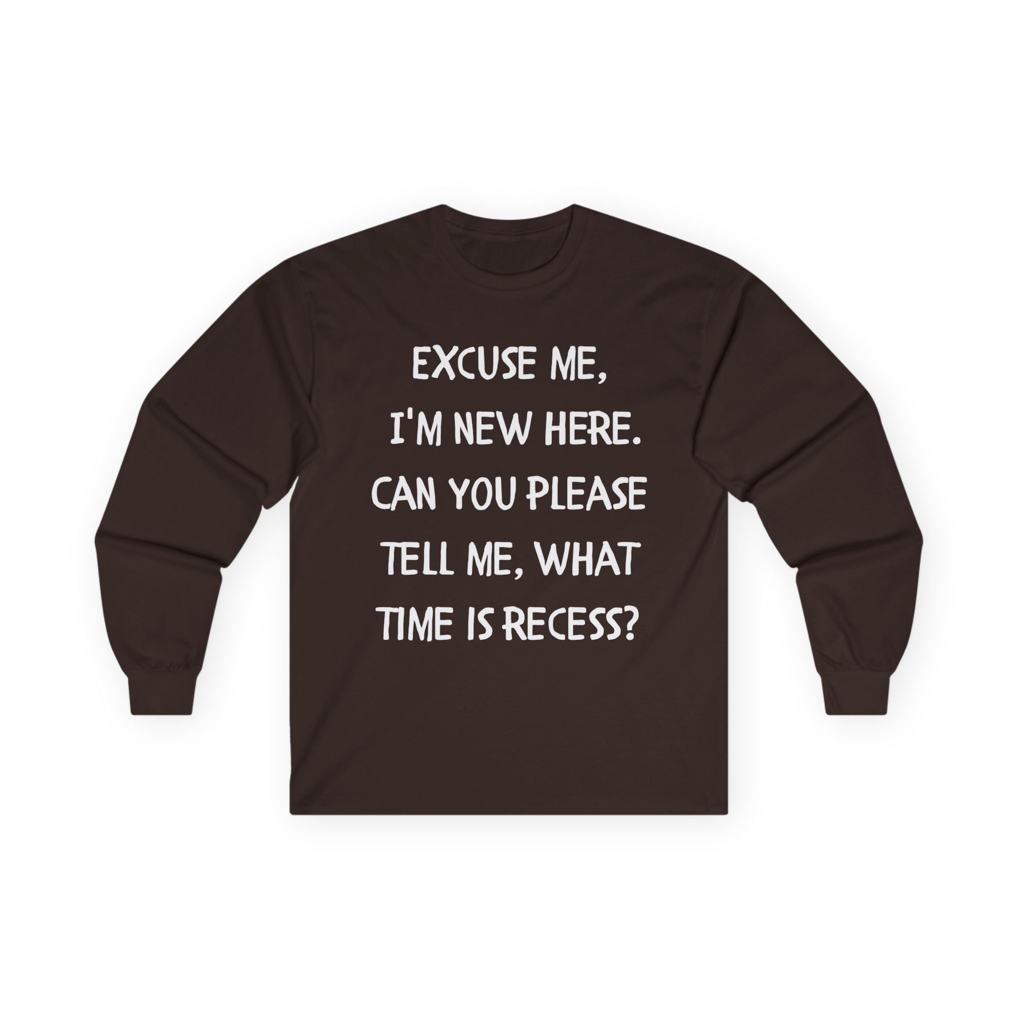 Recess Newbie Long Sleeve Tee — "Excuse Me, I'm New Here. Can You Please Tell Me, What Time Is Recess?"