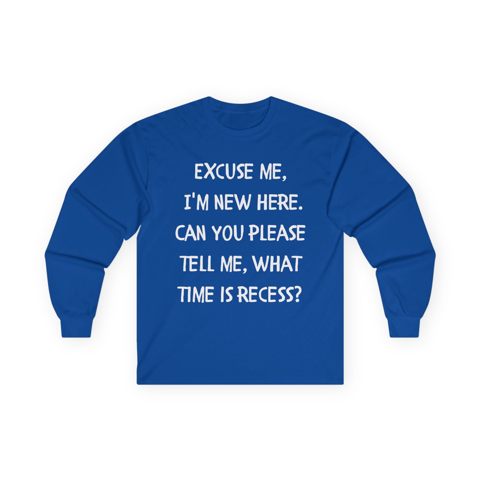Recess Newbie Long Sleeve Tee — "Excuse Me, I'm New Here. Can You Please Tell Me, What Time Is Recess?"