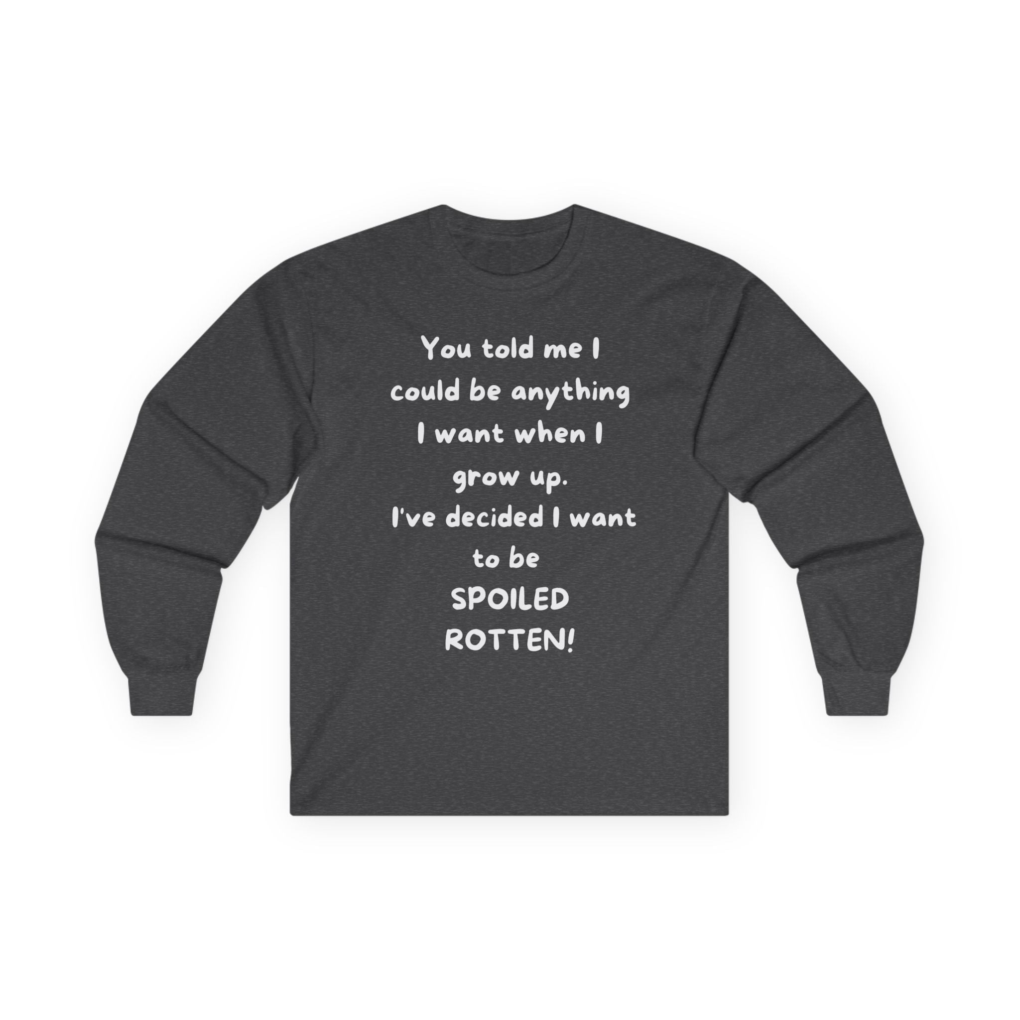 Funny Quote Long Sleeve Tee — "I Could Be Anything…Spoiled Rotten"