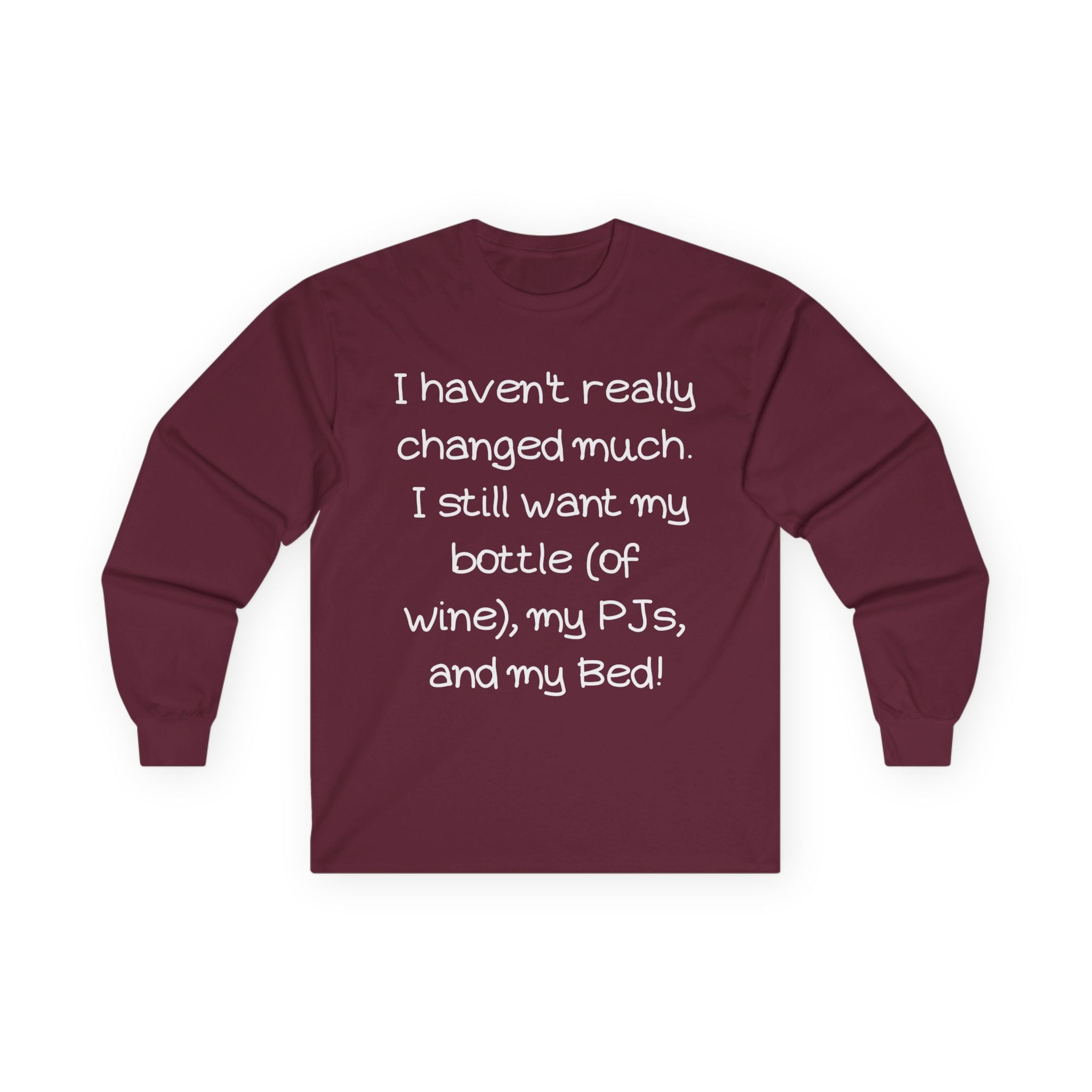 Funny Wine & PJ Long Sleeve Tee — "I haven't really changed much. I still want my bottle (of wine), my PJs, and my Bed!"
