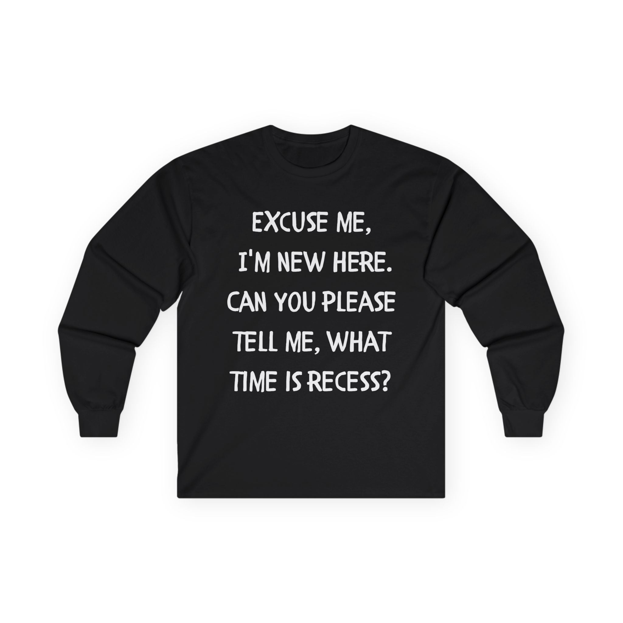 Recess Newbie Long Sleeve Tee — "Excuse Me, I'm New Here. Can You Please Tell Me, What Time Is Recess?"
