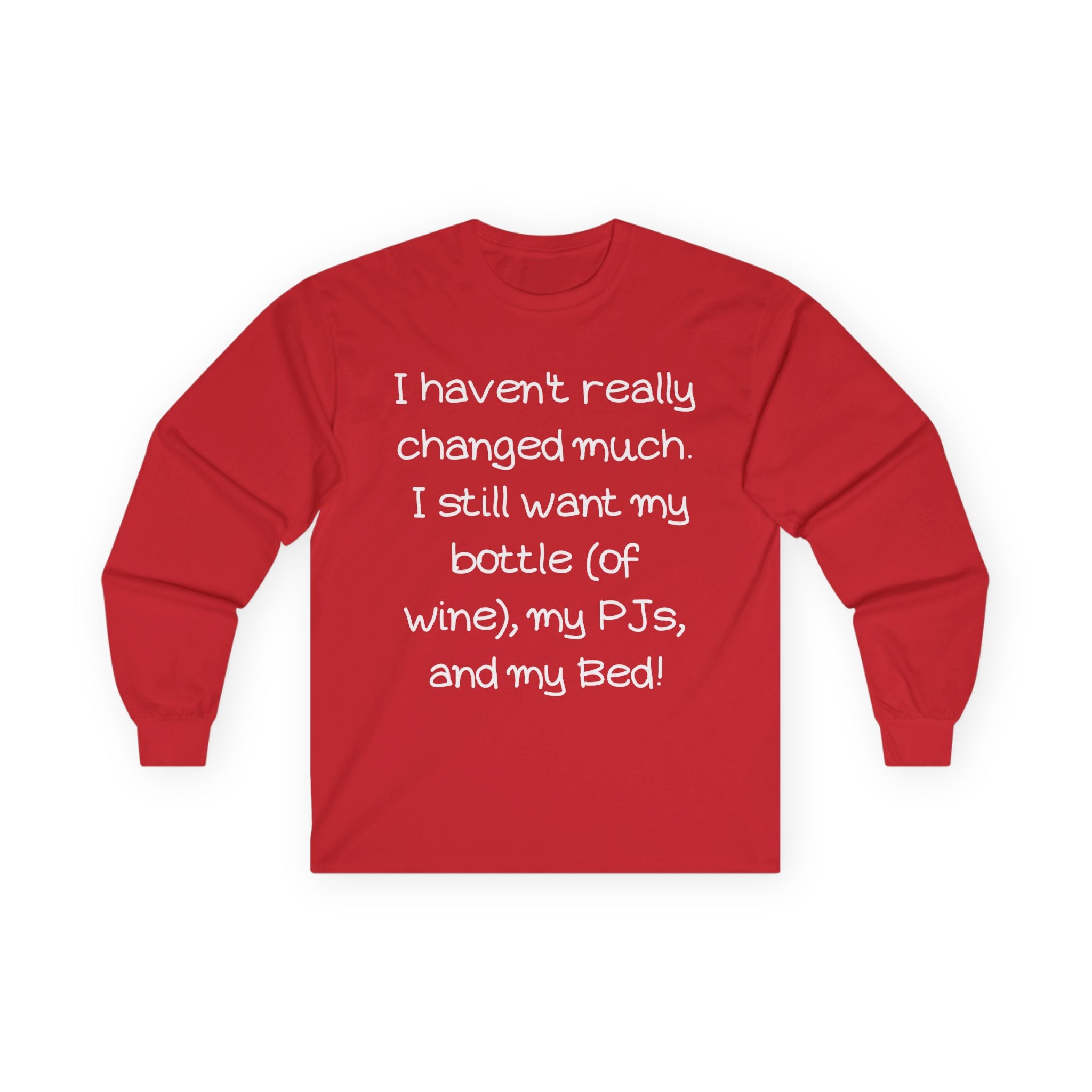 Funny Wine & PJ Long Sleeve Tee — "I haven't really changed much. I still want my bottle (of wine), my PJs, and my Bed!"