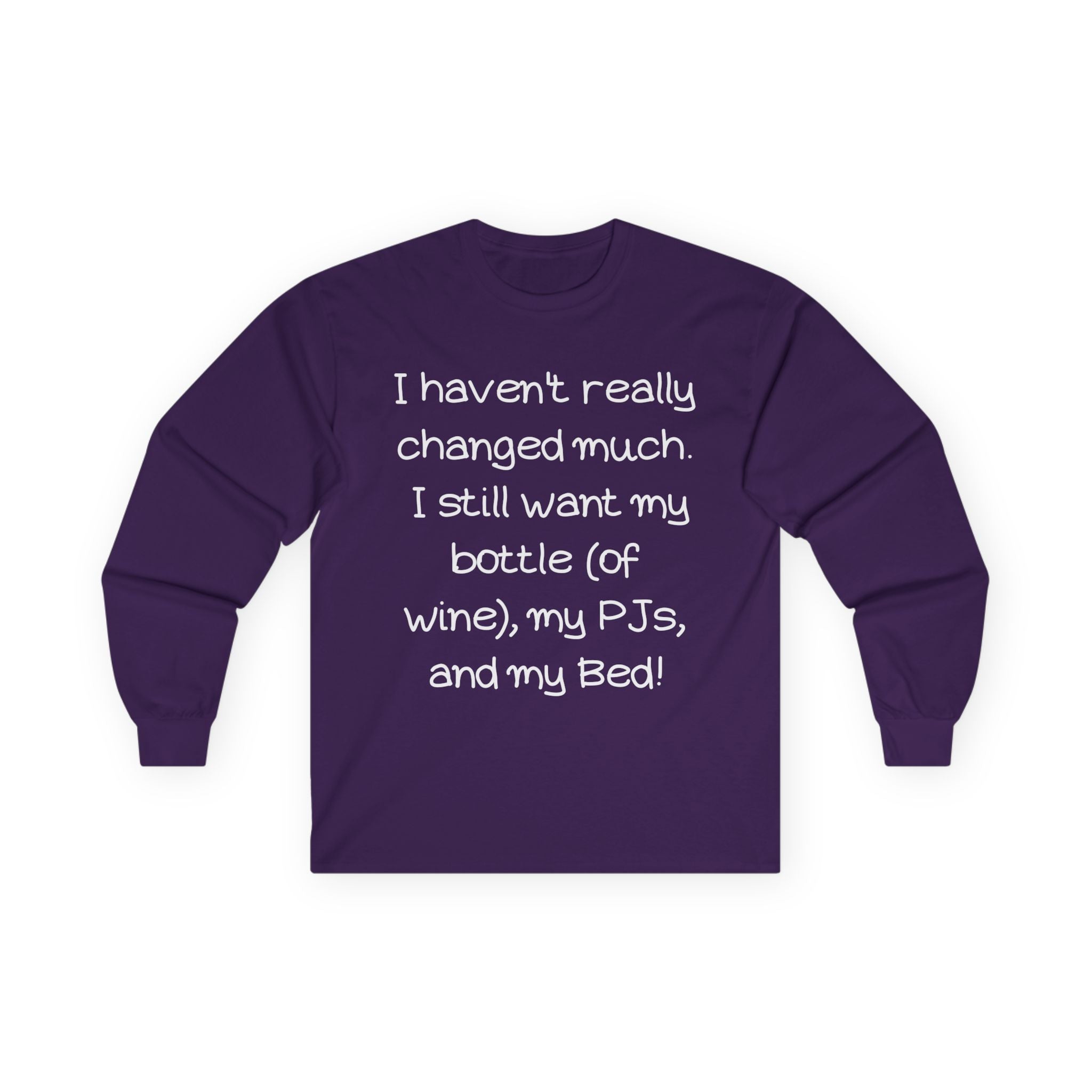 Funny Wine & PJ Long Sleeve Tee — "I haven't really changed much. I still want my bottle (of wine), my PJs, and my Bed!"