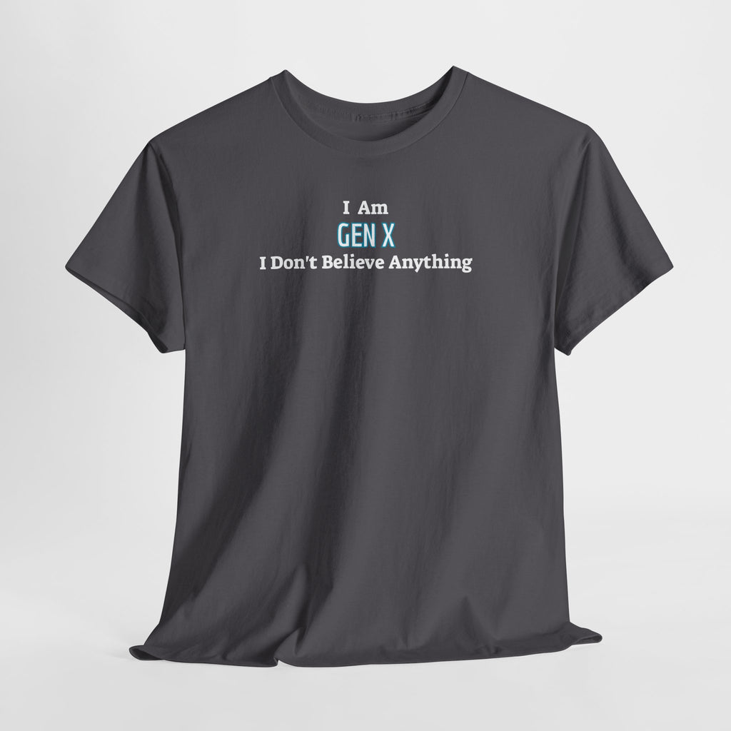 I Am Gen X T-Shirt — "I Don't Believe Anything" Retro Humor Tee