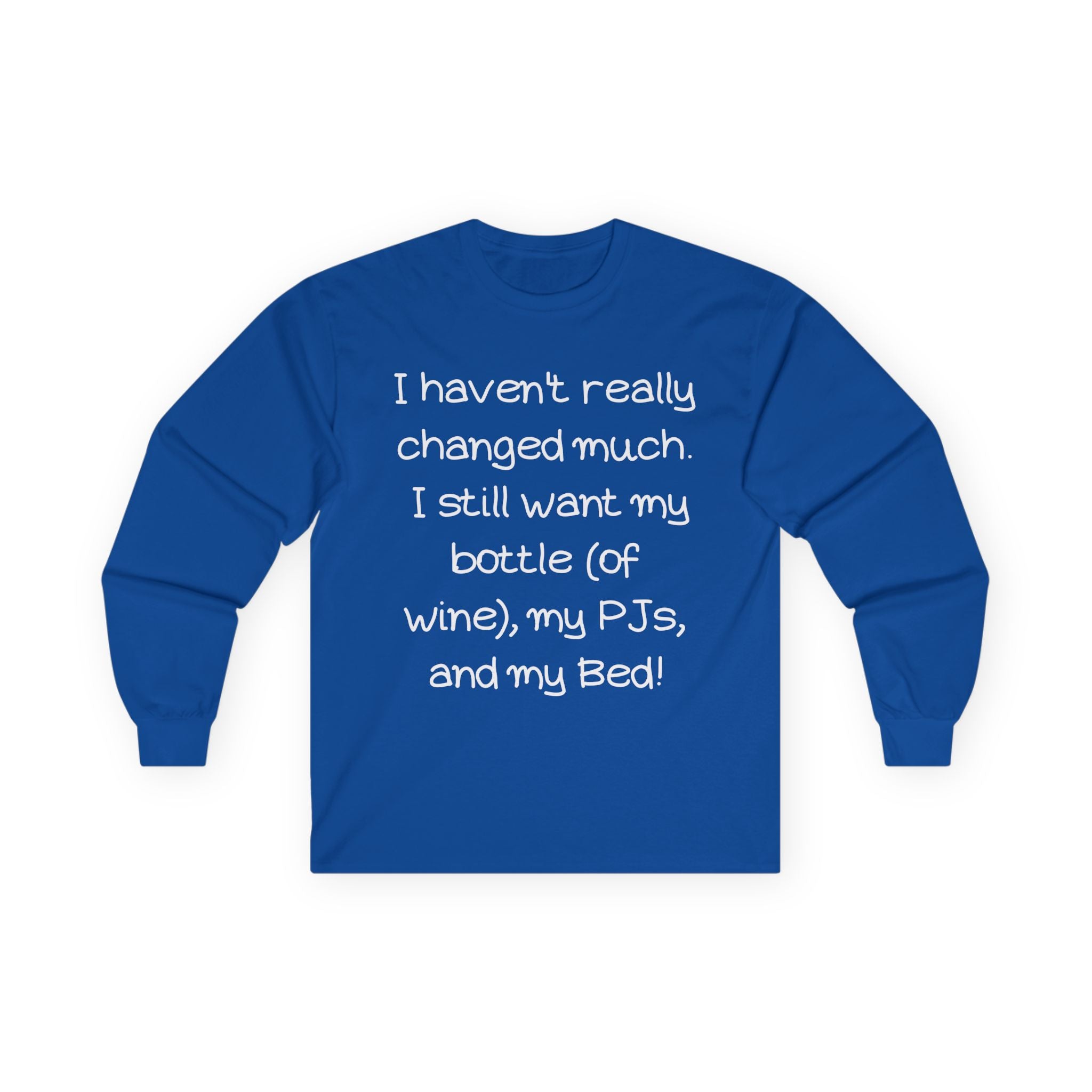 Funny Wine & PJ Long Sleeve Tee — "I haven't really changed much. I still want my bottle (of wine), my PJs, and my Bed!"