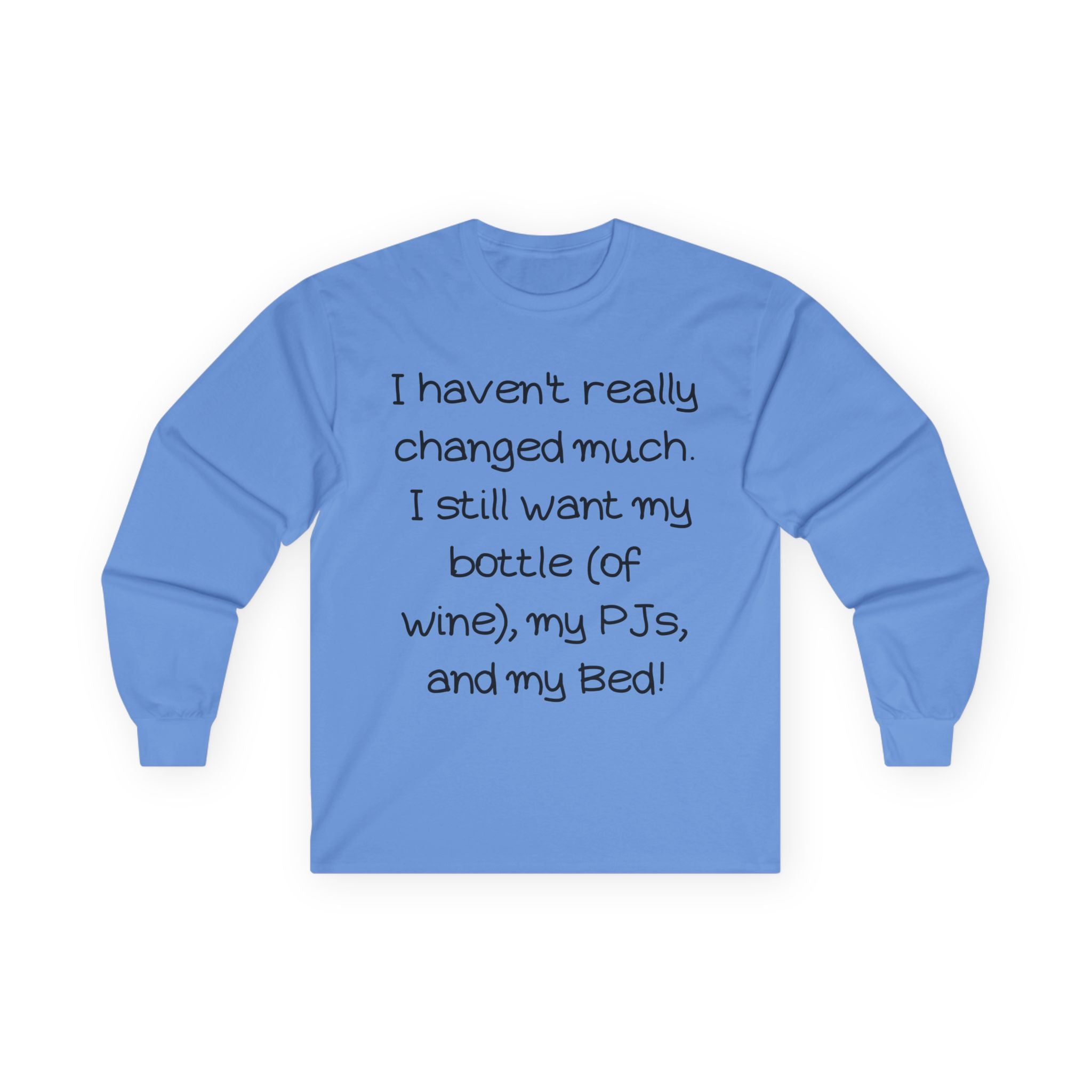 Funny Wine & PJ Long Sleeve Tee — "I haven't really changed much. I still want my bottle (of wine), my PJs, and my Bed!"