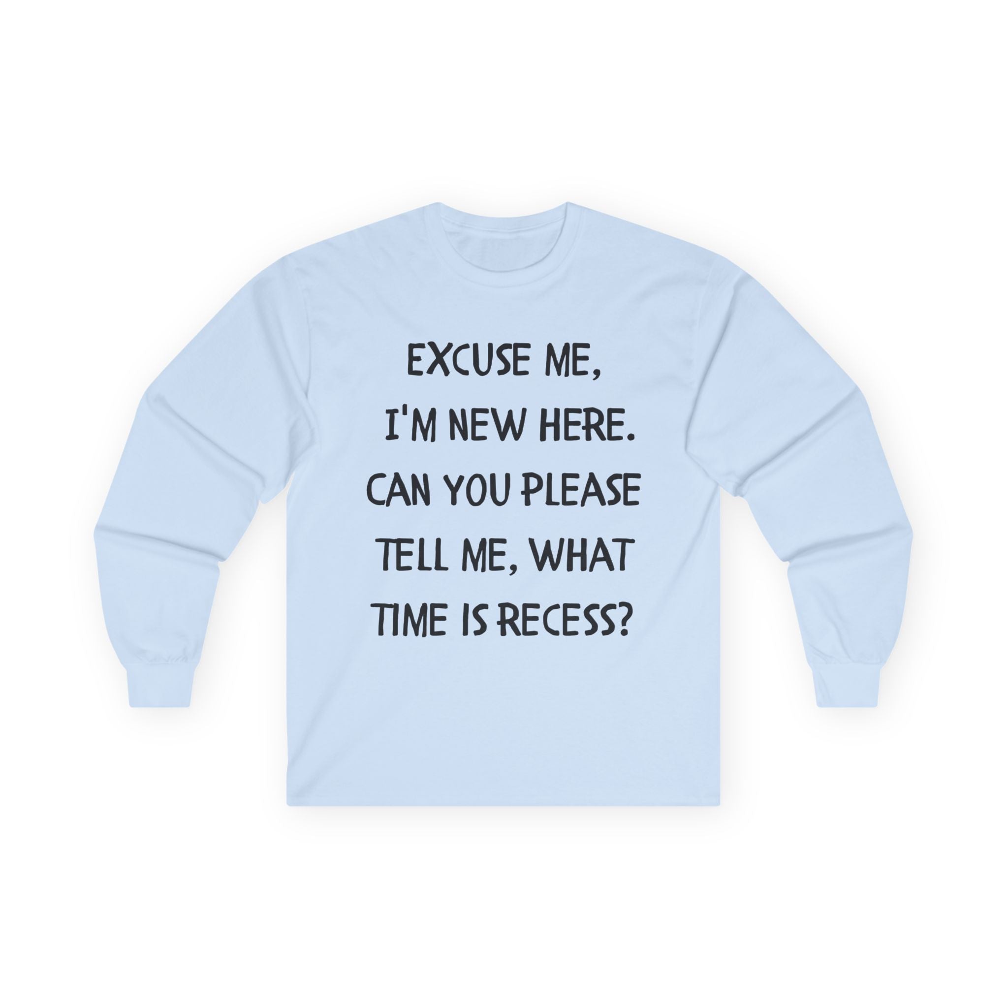 Recess Newbie Long Sleeve Tee — "Excuse Me, I'm New Here. Can You Please Tell Me, What Time Is Recess?"