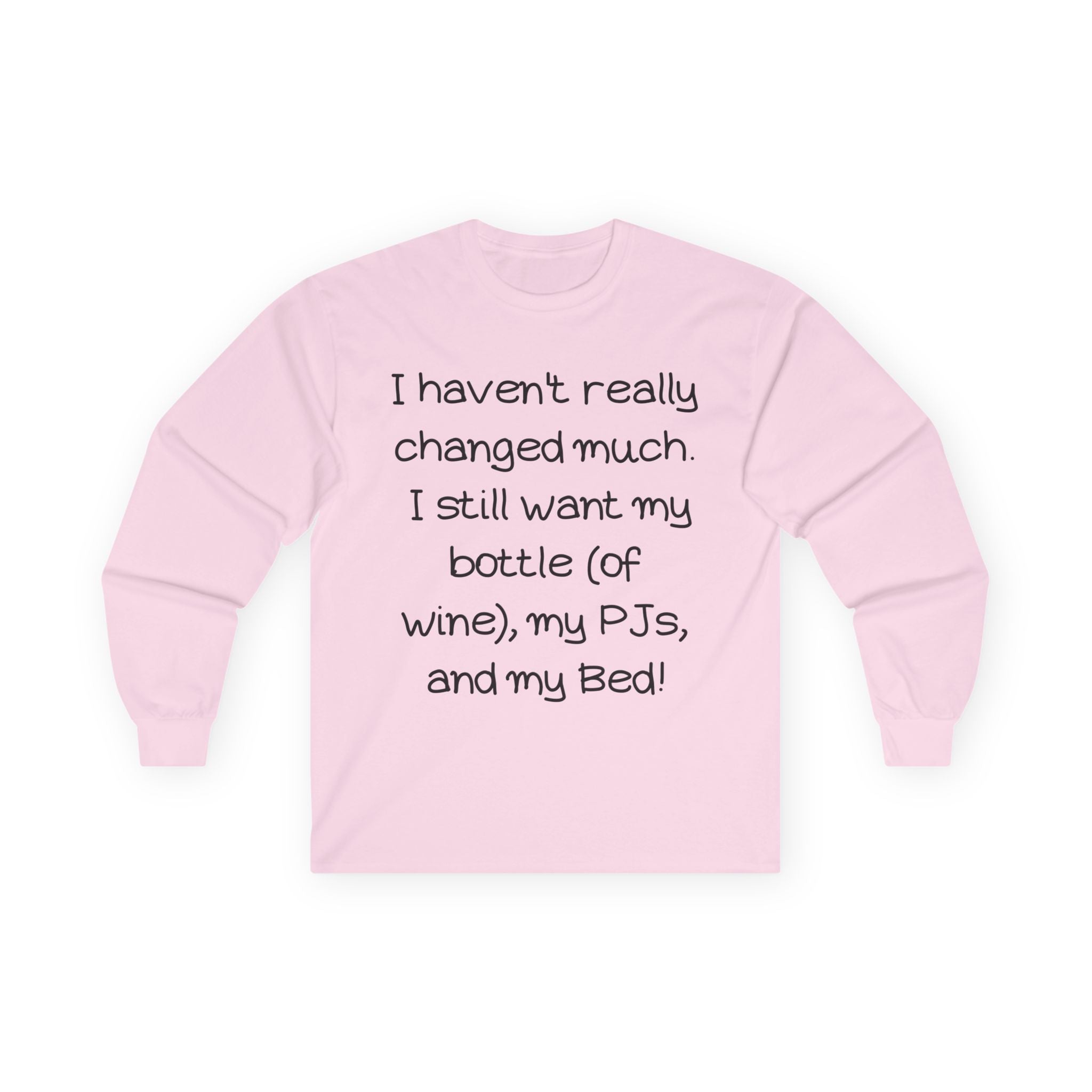 Funny Wine & PJ Long Sleeve Tee — "I haven't really changed much. I still want my bottle (of wine), my PJs, and my Bed!"