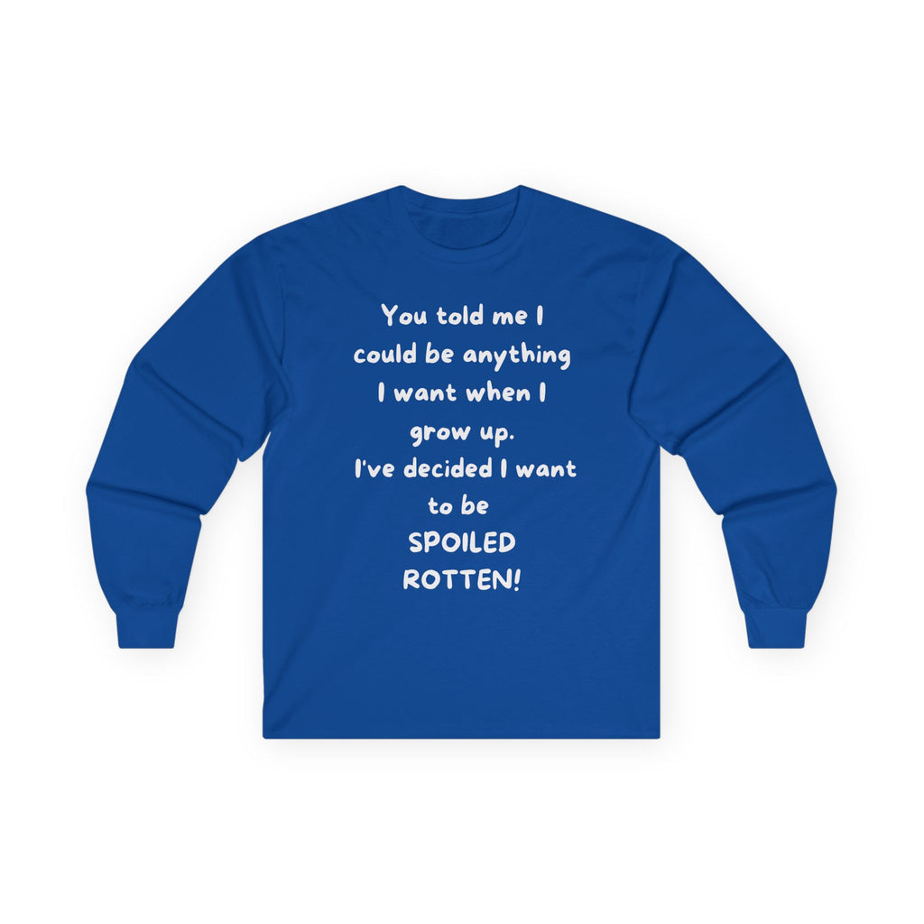 Funny Quote Long Sleeve Tee — "I Could Be Anything…Spoiled Rotten"