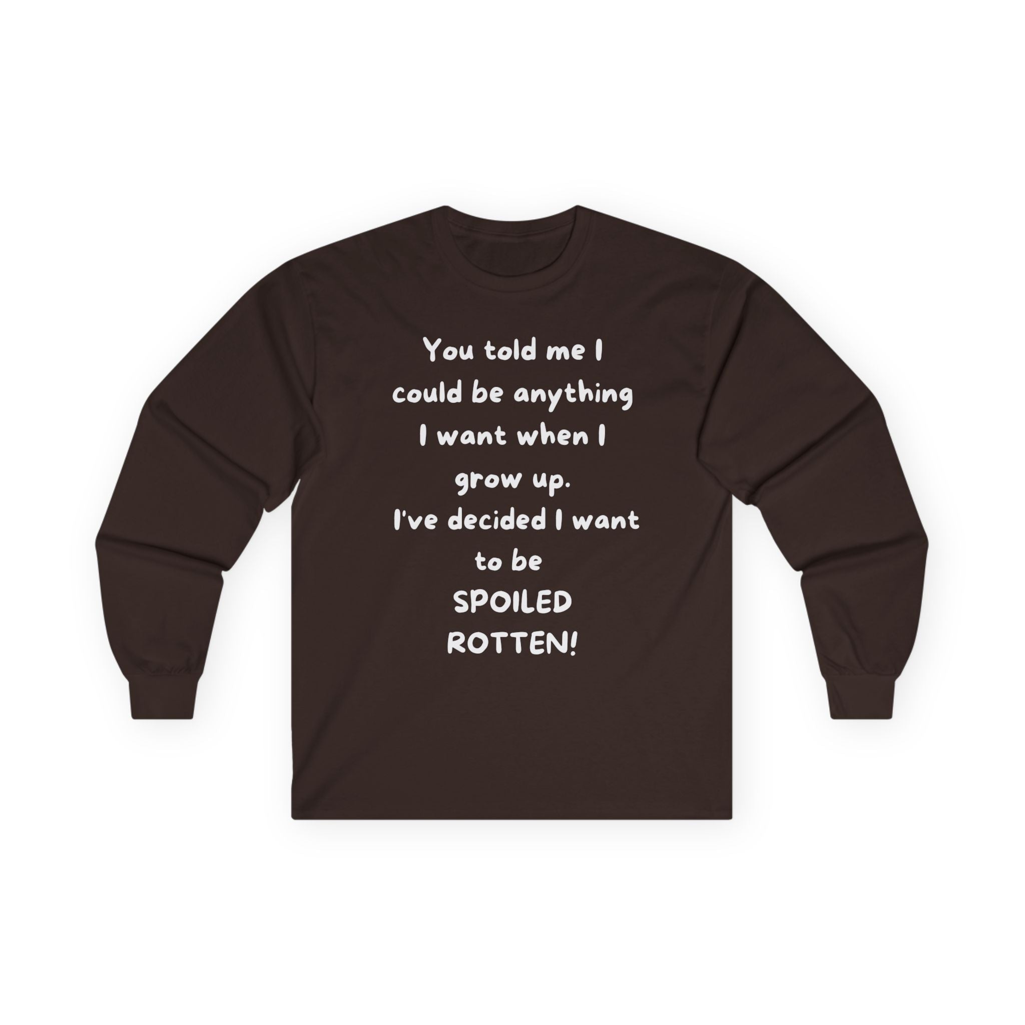 Funny Quote Long Sleeve Tee — "I Could Be Anything…Spoiled Rotten"