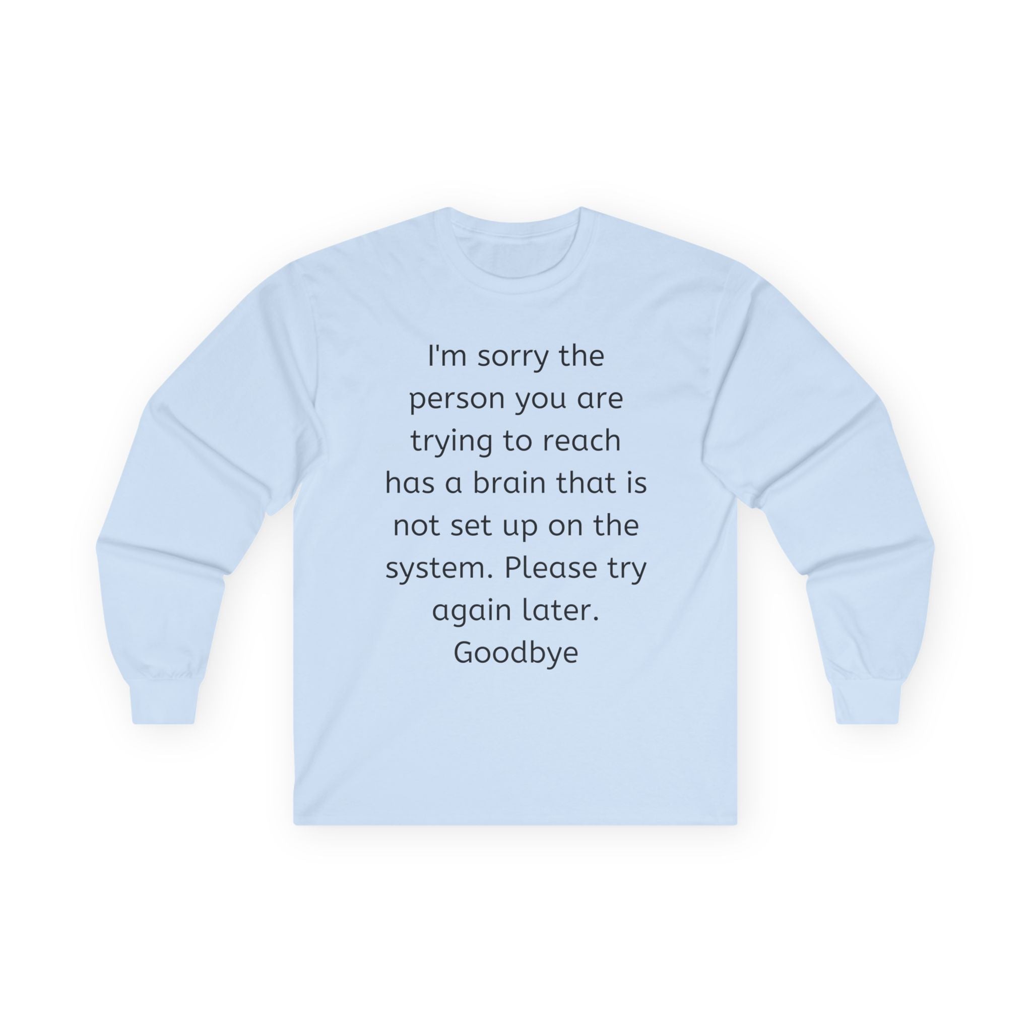 Funny Sarcastic Long Sleeve Tee — “I’m sorry the person you are trying to reach…”