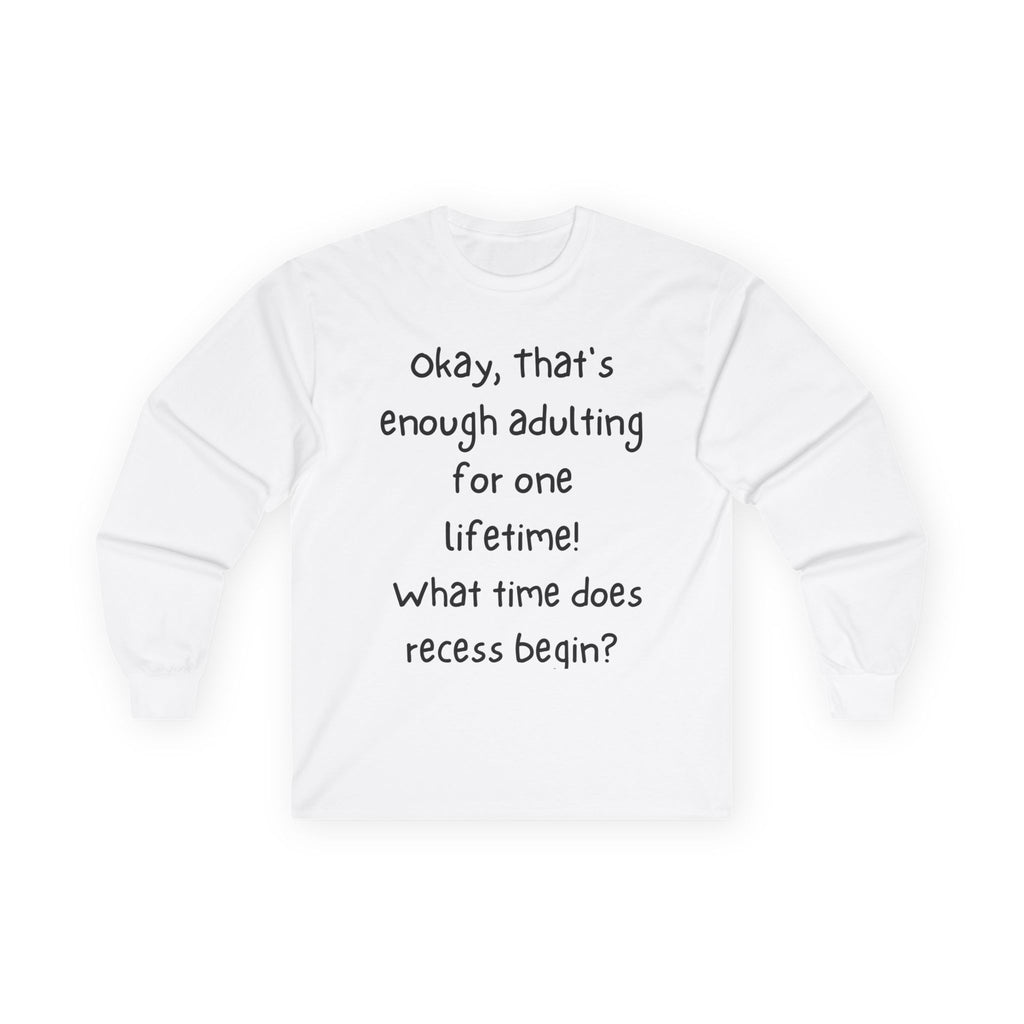 Funny "Enough Adulting" Long Sleeve Tee – What Time Does Recess Begin?