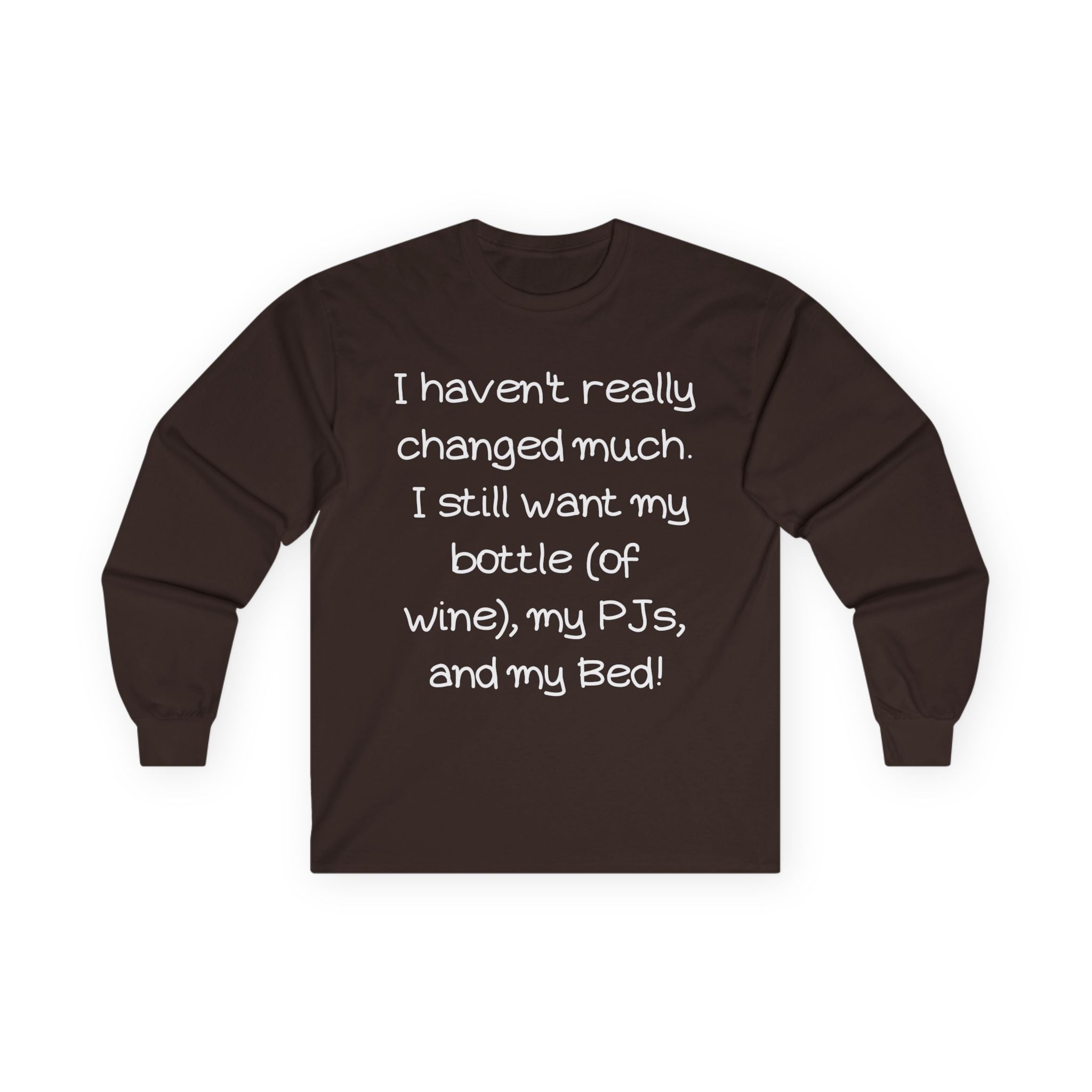 Funny Wine & PJ Long Sleeve Tee — "I haven't really changed much. I still want my bottle (of wine), my PJs, and my Bed!"