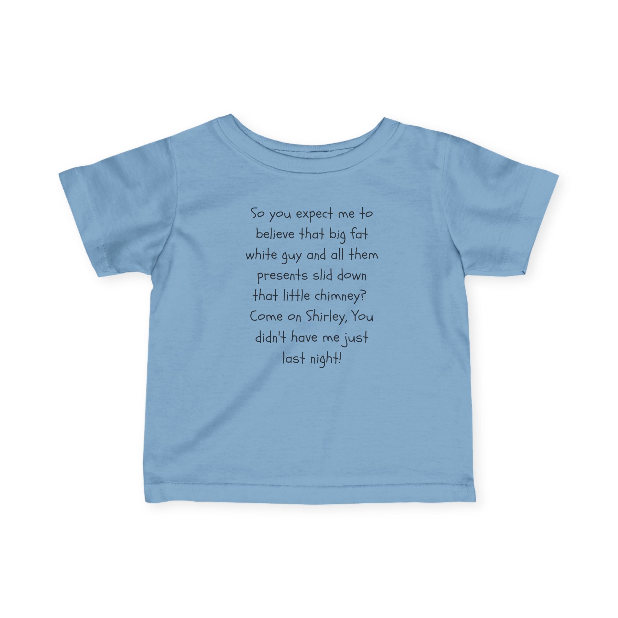Infant Tee — Funny Holiday Quote “So you expect me to believe that big fat white guy…”