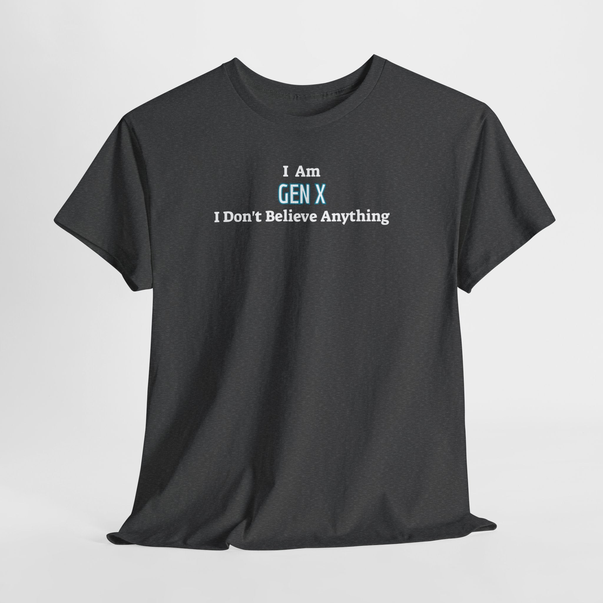 I Am Gen X T-Shirt — "I Don't Believe Anything" Retro Humor Tee