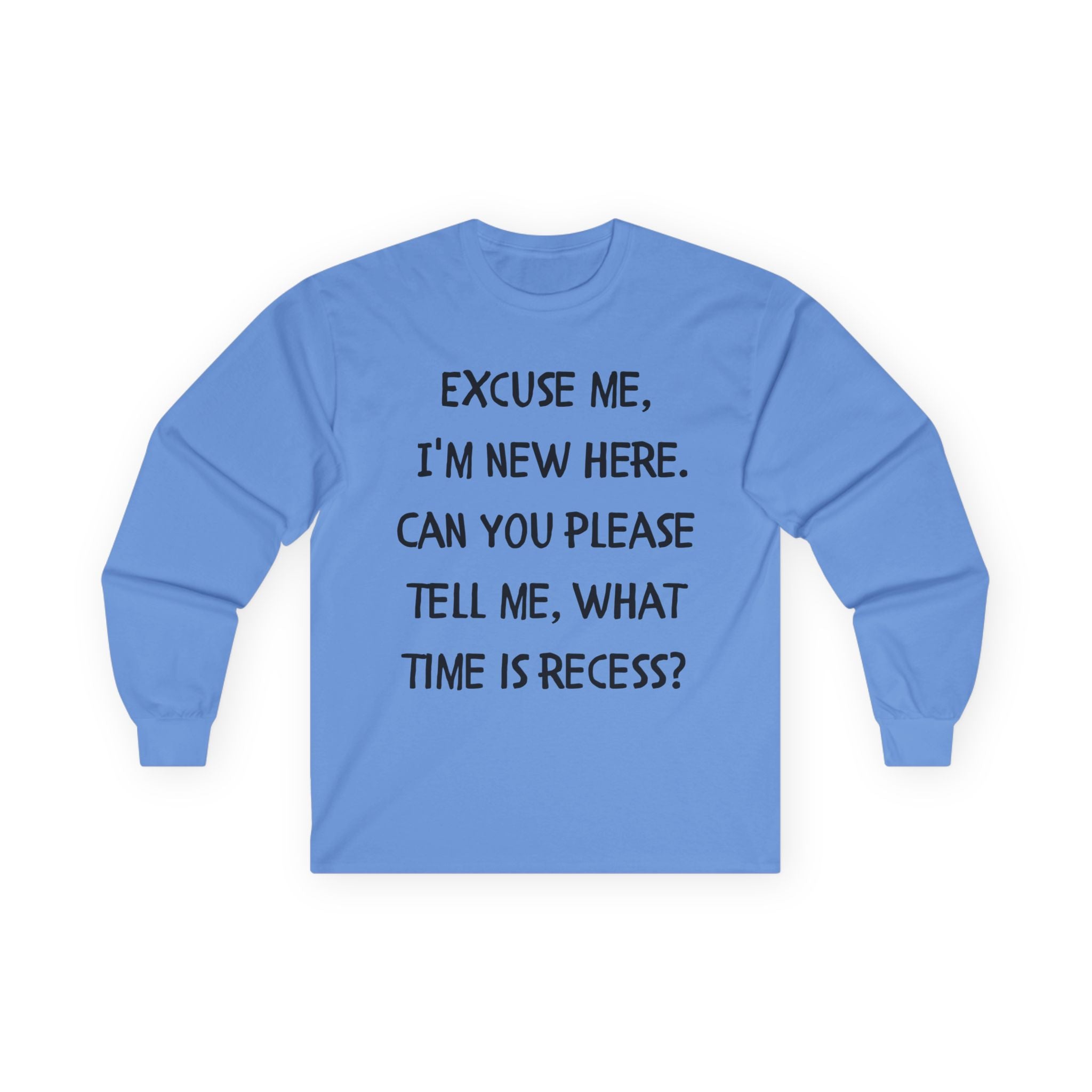 Recess Newbie Long Sleeve Tee — "Excuse Me, I'm New Here. Can You Please Tell Me, What Time Is Recess?"
