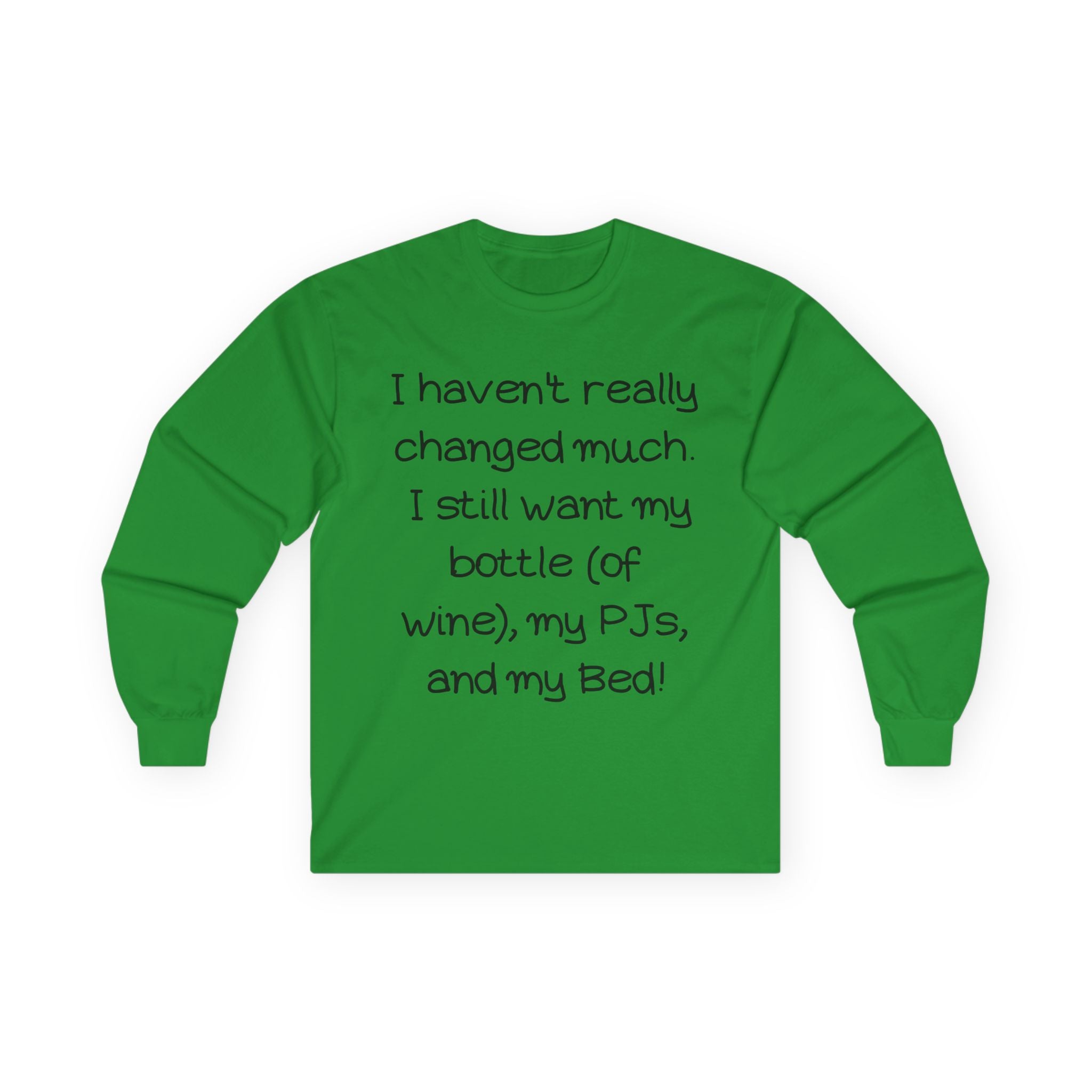 Funny Wine & PJ Long Sleeve Tee — "I haven't really changed much. I still want my bottle (of wine), my PJs, and my Bed!"