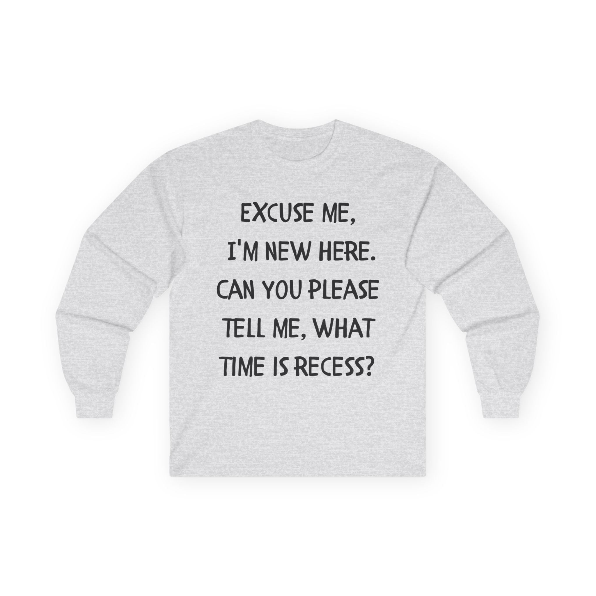 Recess Newbie Long Sleeve Tee — "Excuse Me, I'm New Here. Can You Please Tell Me, What Time Is Recess?"