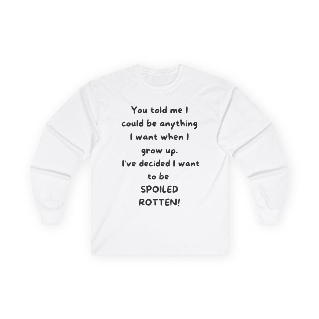 Funny Quote Long Sleeve Tee — "I Could Be Anything…Spoiled Rotten"
