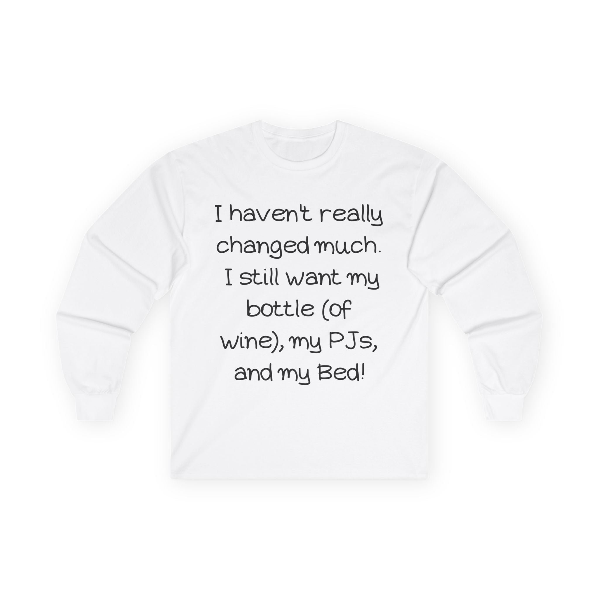 Funny Wine & PJ Long Sleeve Tee — "I haven't really changed much. I still want my bottle (of wine), my PJs, and my Bed!"